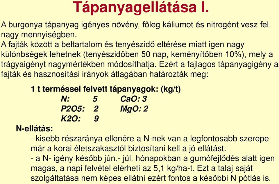 Ezért a fajlagos tápanyagigény a fajták és hasznosítási irányok átlagában határozták meg: 1 t terméssel felvett tápanyagok: (kg/t) N: 5 CaO: 3 P2O5: 2 MgO: 2 K2O: 9 N-ellátás: - kisebb részaránya