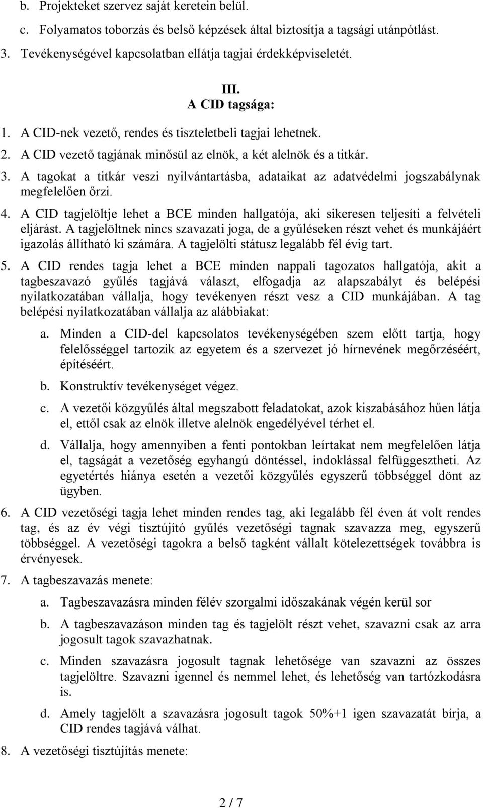 A tagokat a titkár veszi nyilvántartásba, adataikat az adatvédelmi jogszabálynak megfelelően őrzi. 4. A CID tagjelöltje lehet a BCE minden hallgatója, aki sikeresen teljesíti a felvételi eljárást.