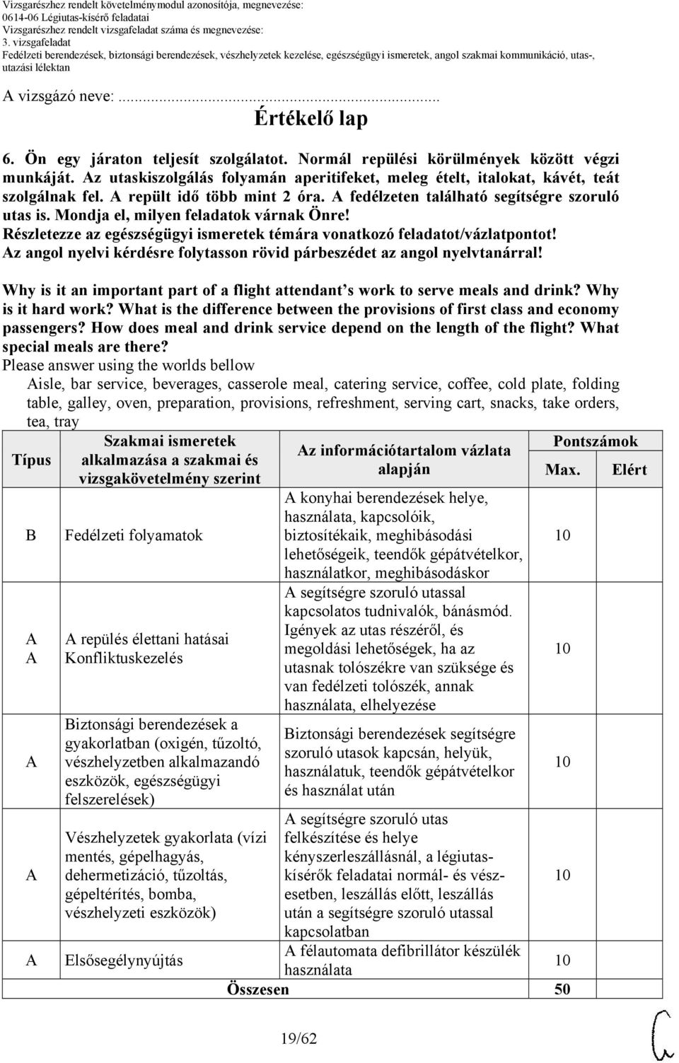 Mondja el, milyen feladatok várnak Önre! z angol nyelvi kérdésre folytasson rövid párbeszédet az angol nyelvtanárral! Why is it an important part of a flight attendant s work to serve meals and drink?