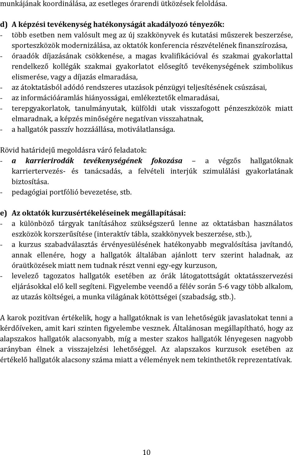 részvételének finanszírozása, - óraadók díjazásának csökkenése, a magas kvalifikációval és szakmai gyakorlattal rendelkező kollégák szakmai gyakorlatot elősegítő tevékenységének szimbolikus