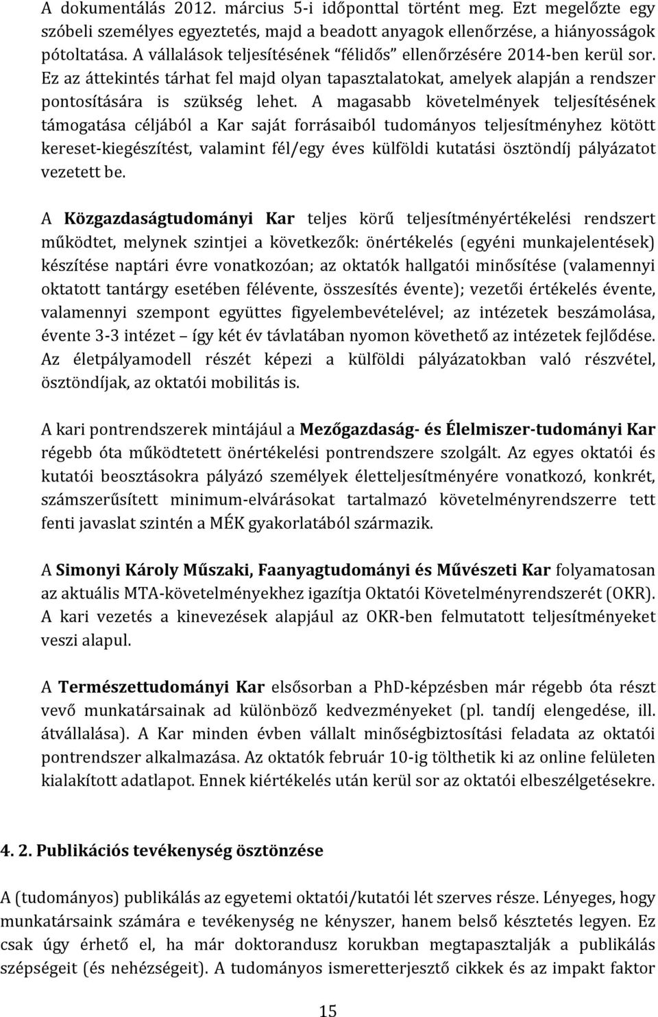 A magasabb követelmények teljesítésének támogatása céljából a Kar saját forrásaiból tudományos teljesítményhez kötött kereset-kiegészítést, valamint fél/egy éves külföldi kutatási ösztöndíj