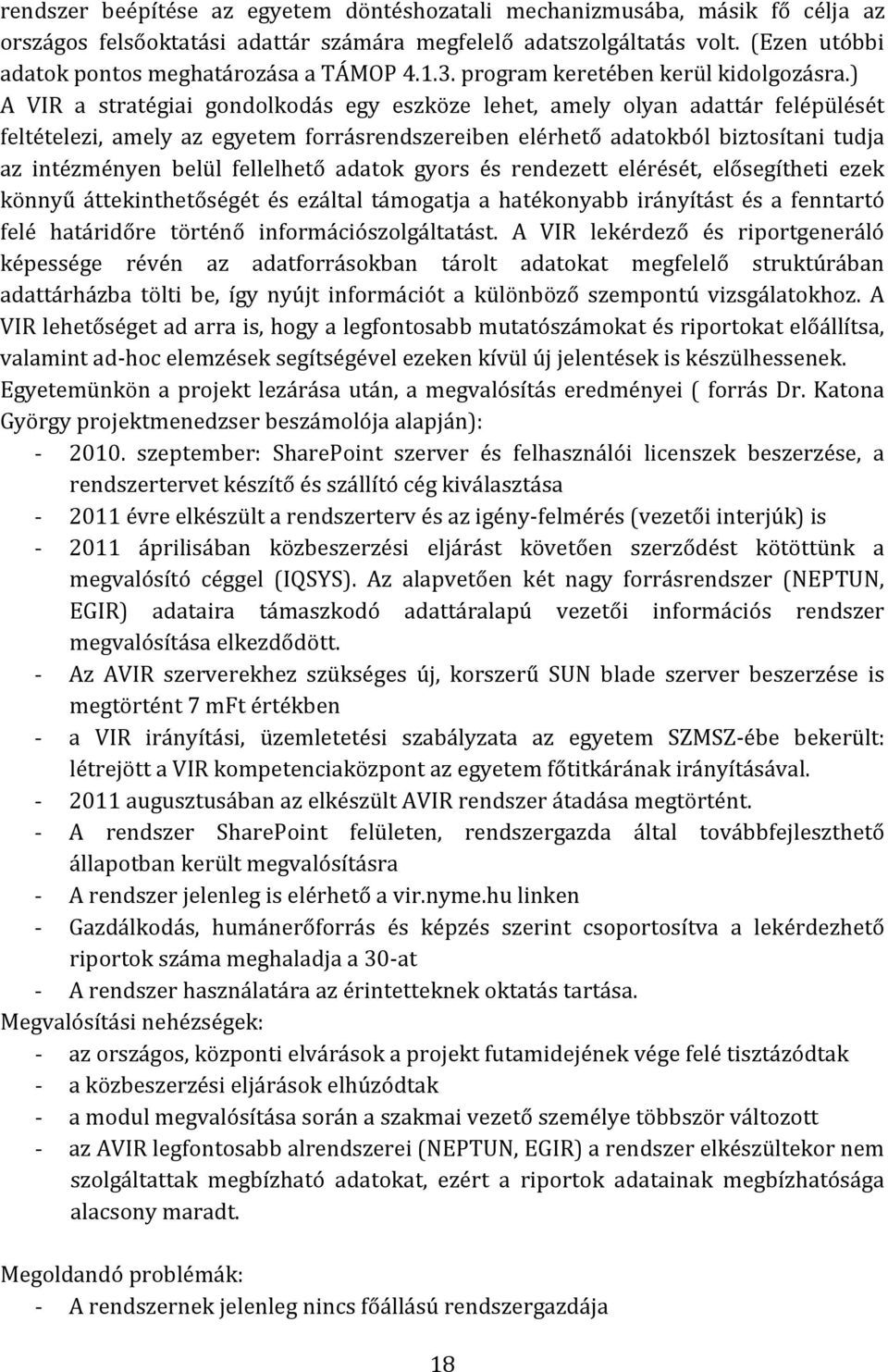 ) A VIR a stratégiai gondolkodás egy eszköze lehet, amely olyan adattár felépülését feltételezi, amely az egyetem forrásrendszereiben elérhető adatokból biztosítani tudja az intézményen belül