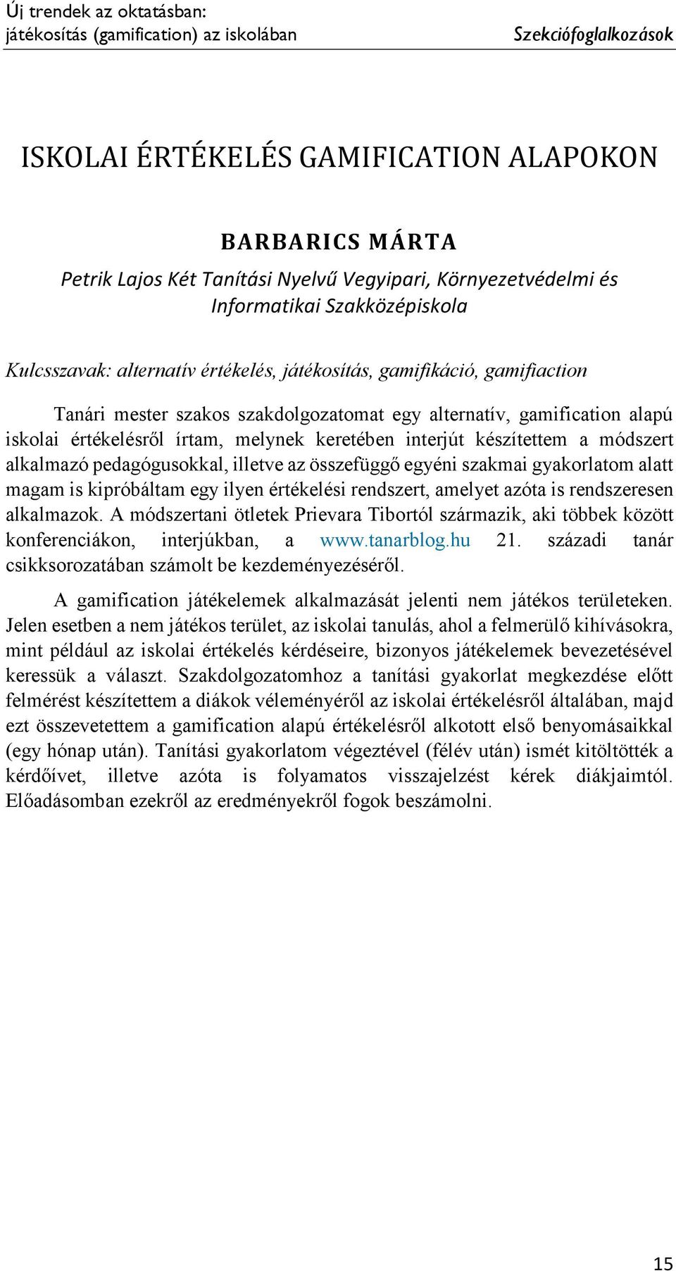 iskolai értékelésről írtam, melynek keretében interjút készítettem a módszert alkalmazó pedagógusokkal, illetve az összefüggő egyéni szakmai gyakorlatom alatt magam is kipróbáltam egy ilyen