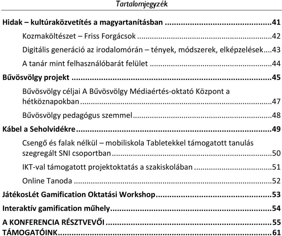 .. 47 Bűvösvölgy pedagógus szemmel... 48 Kábel a Seholvidékre... 49 Csengő és falak nélkül mobiliskola Tabletekkel támogatott tanulás szegregált SNI csoportban.