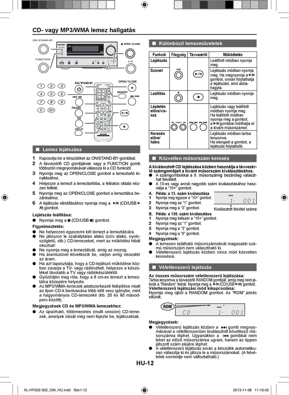 Helyezze a lemezt a lemeztartóba, a feliratos oldala nézzen felfelé. Nyomja meg az OPEN/CLOSE gombot a lemeztálca bezárásához. A lejátszás elindításához nyomja meg a / (CD/USB / ) gombot.