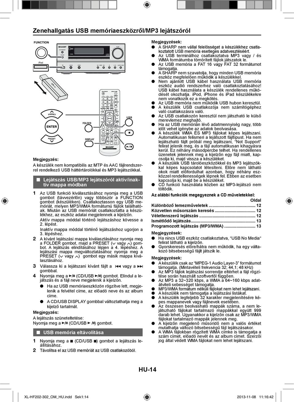 Csatlakoztasson egy USB memóriát, melyen MP/WMA formátumú fájlok találhatóak. Miután az USB memóriát csatlakoztatta a készülékhez, az eszköz adatai megjelennek a kijelzőn.