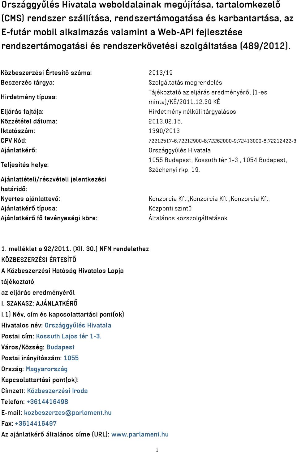 Közbeszerzési Értesítő száma: 2013/19 Beszerzés tárgya: Szolgáltatás megrendelés Hirdetmény típusa: Tájékoztató az eljárás eredményéről (1-es minta)/ké/2011.12.