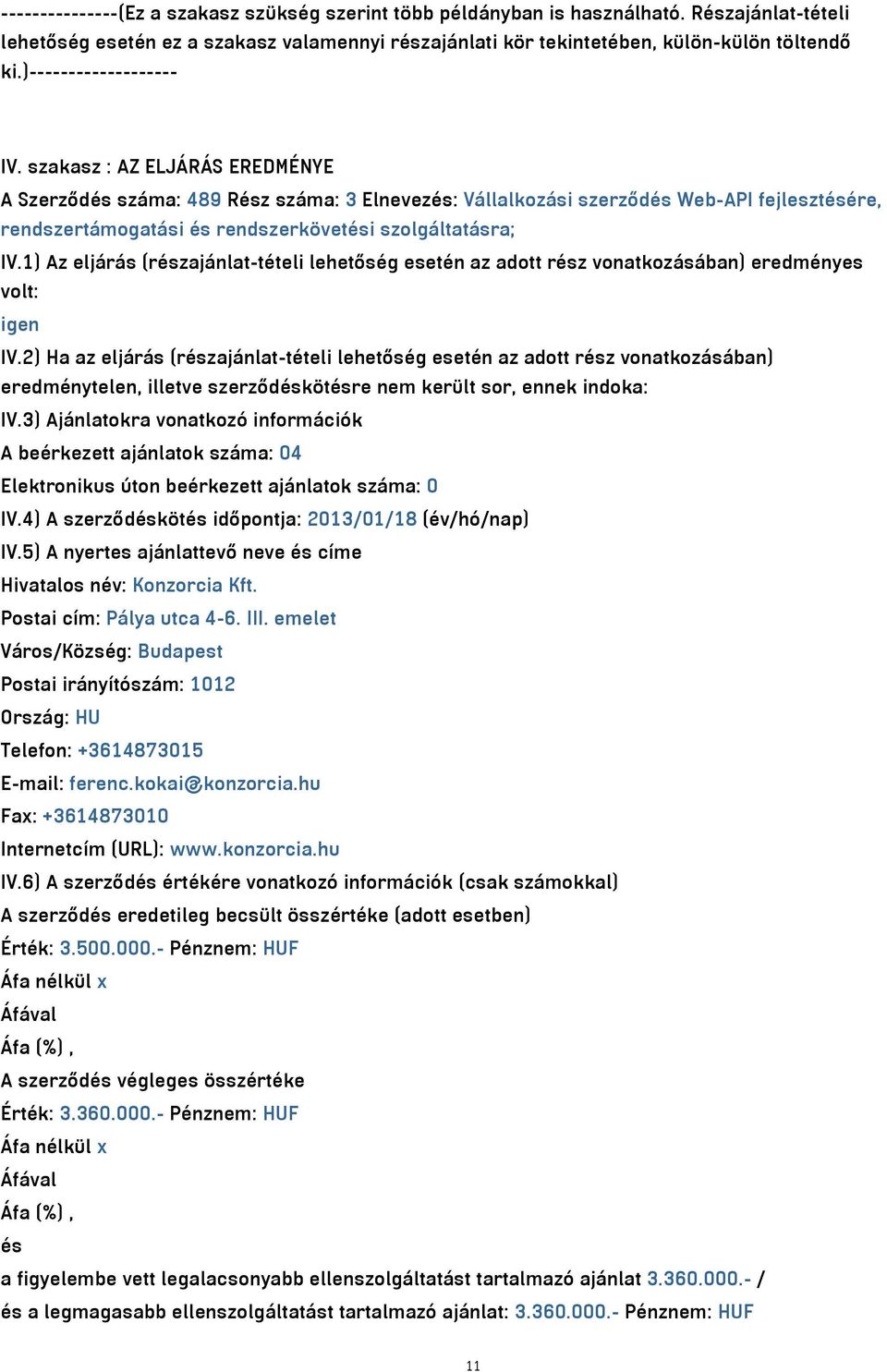 szakasz : AZ ELJÁRÁS EREDMÉNYE A Szerződés száma: 489 Rész száma: 3 Elnevezés: Vállalkozási szerződés Web-API fejlesztésére, rendszertámogatási és rendszerkövetési szolgáltatásra; IV.