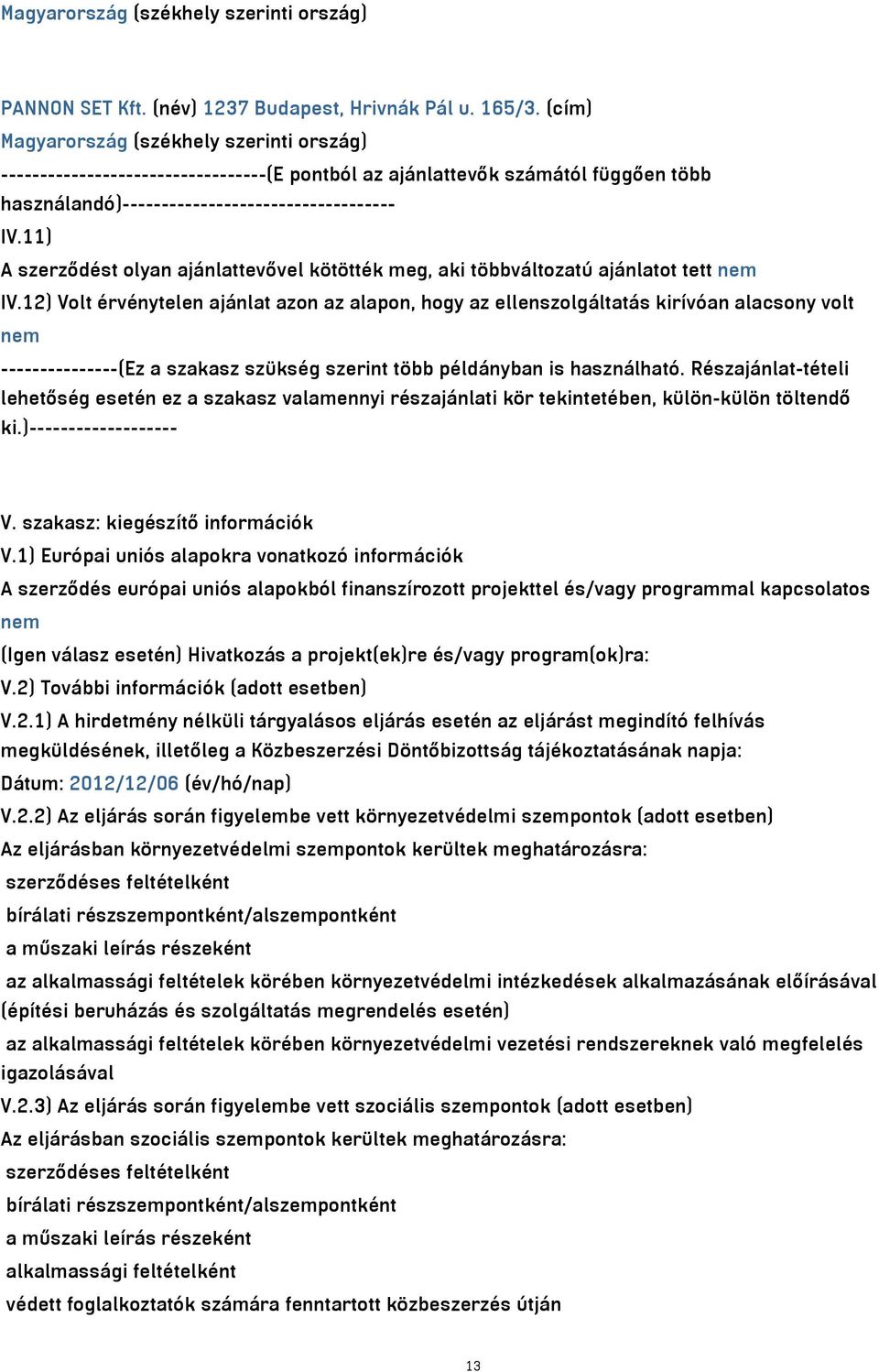 12) Volt érvénytelen ajánlat azon az alapon, hogy az ellenszolgáltatás kirívóan alacsony volt nem ---------------(Ez a szakasz szükség szerint több példányban is használható.