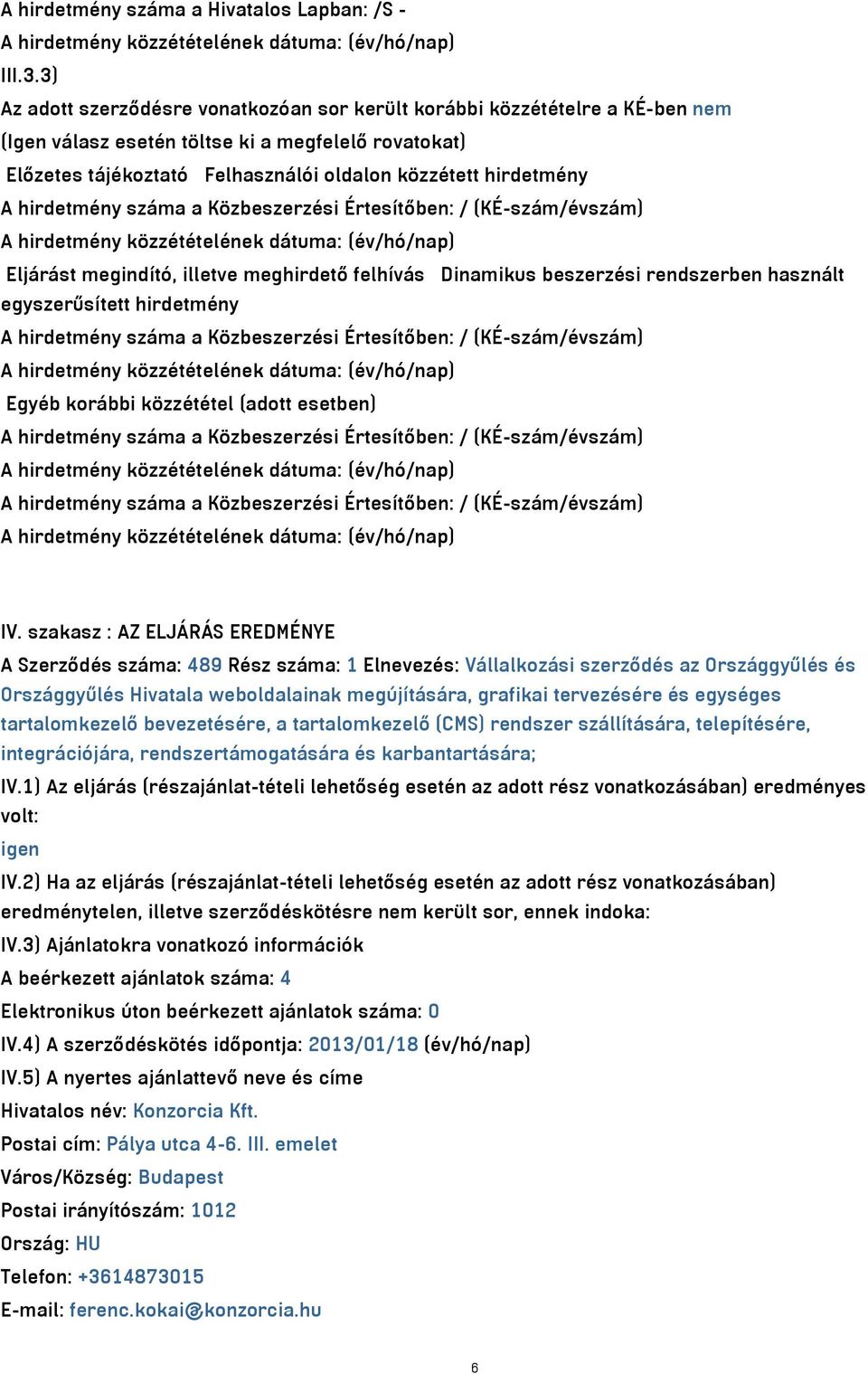 hirdetmény száma a Közbeszerzési Értesítőben: / (KÉ-szám/évszám) Eljárást megindító, illetve meghirdető felhívás Dinamikus beszerzési rendszerben használt egyszerűsített hirdetmény A hirdetmény száma