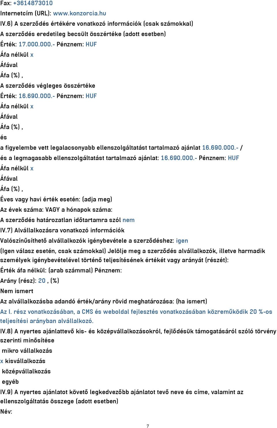 690.000.- Pénznem: HUF Éves vagy havi érték esetén: (adja meg) Az évek száma: VAGY a hónapok száma: A szerződés határozatlan időtartamra szól nem IV.