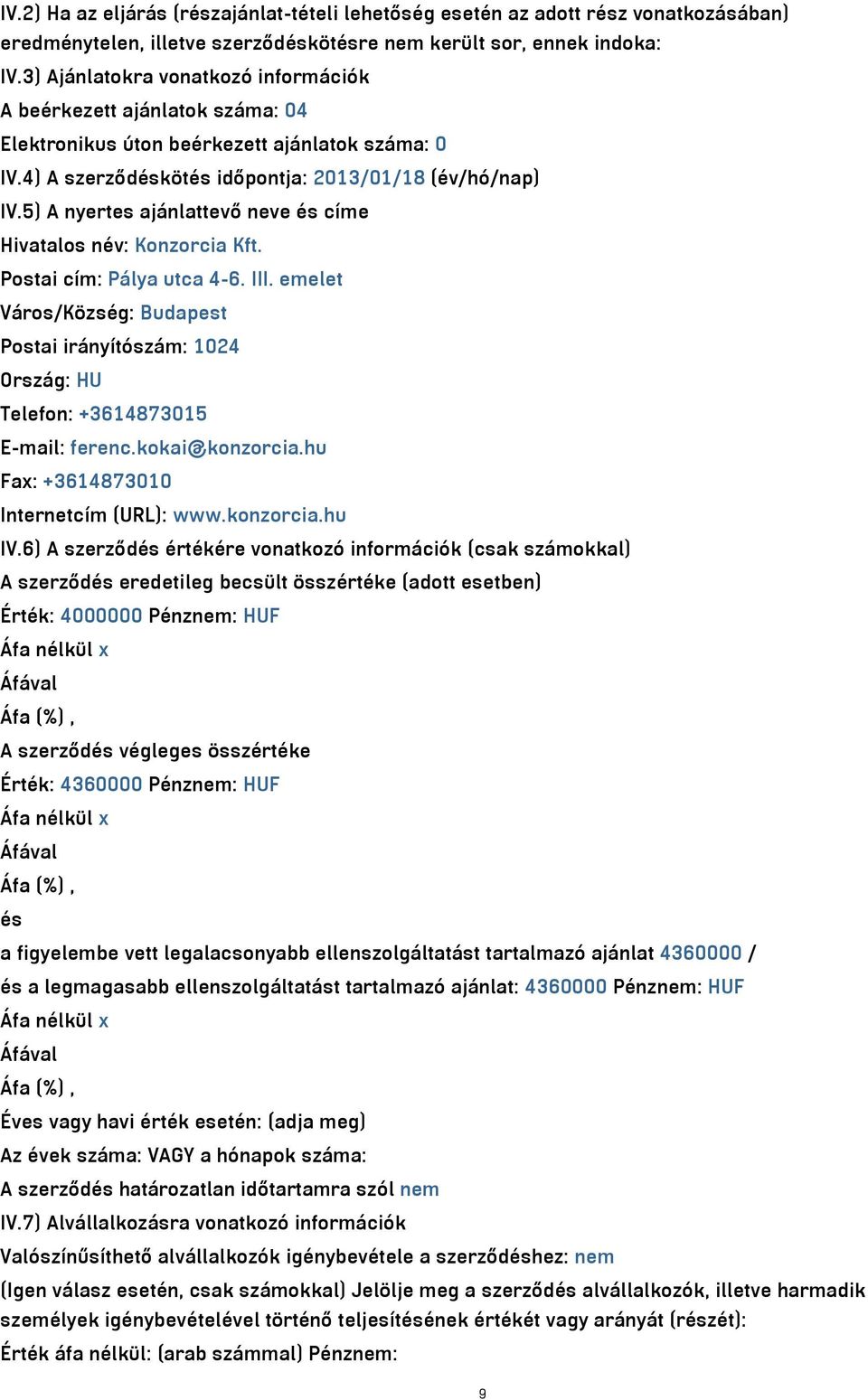 5) A nyertes ajánlattevő neve és címe Hivatalos név: Konzorcia Kft. Postai cím: Pálya utca 4-6. III.