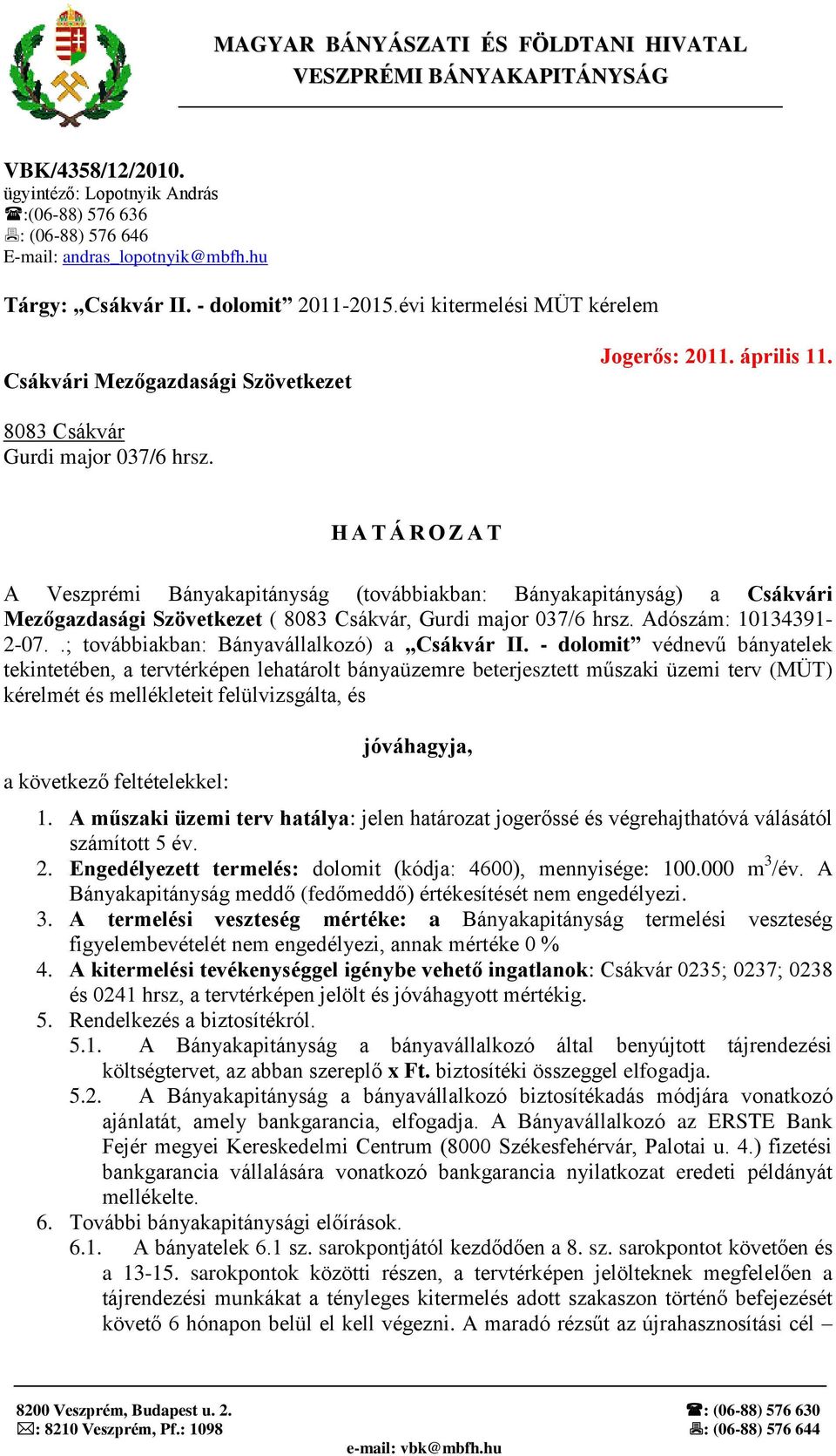 H A T Á R O Z A T A Veszprémi Bányakapitányság (továbbiakban: Bányakapitányság) a Csákvári Mezőgazdasági Szövetkezet ( 8083 Csákvár, Gurdi major 037/6 hrsz. Adószám: 10134391-2-07.