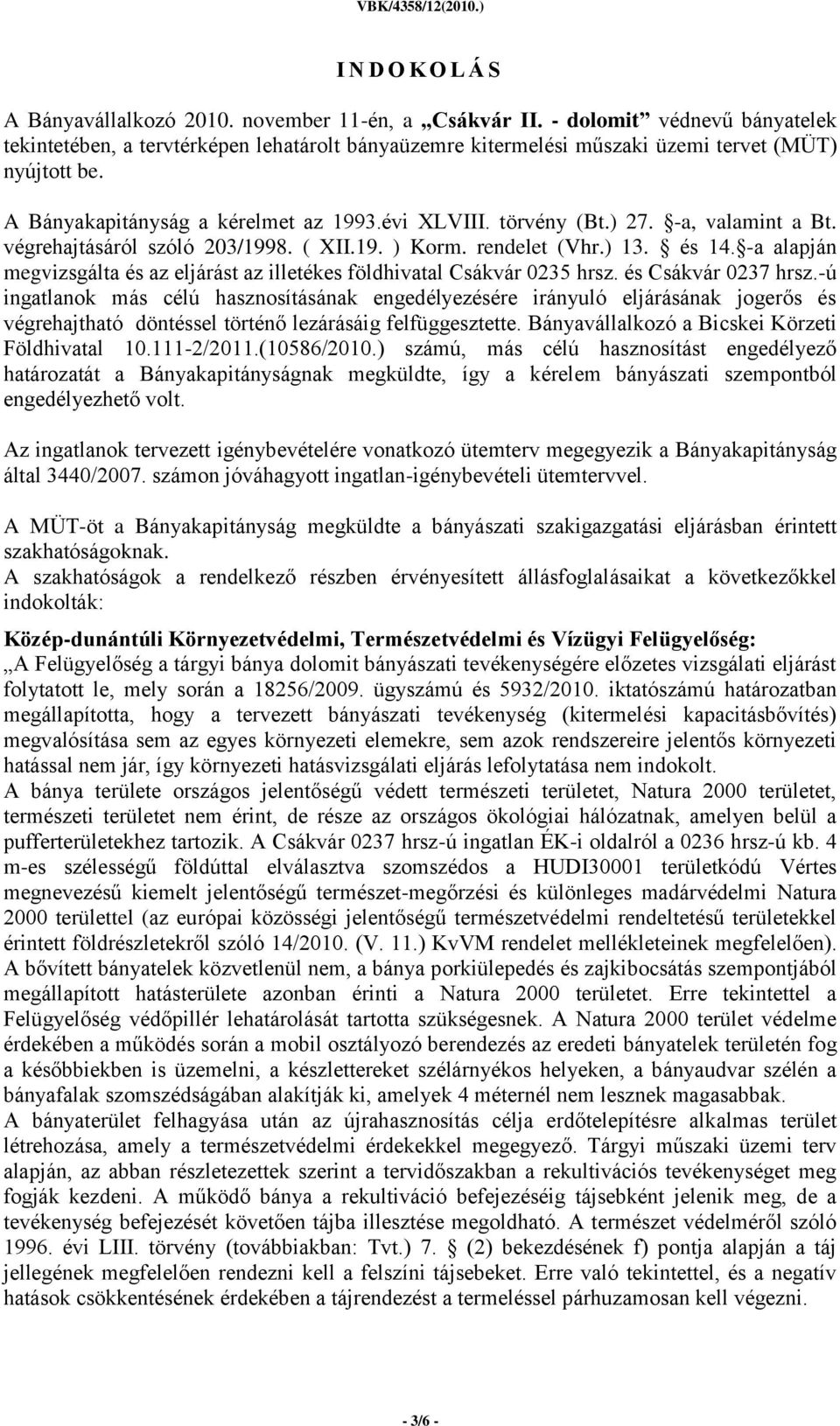 -a, valamint a Bt. végrehajtásáról szóló 203/1998. ( XII.19. ) Korm. rendelet (Vhr.) 13. és 14. -a alapján megvizsgálta és az eljárást az illetékes földhivatal Csákvár 0235 hrsz. és Csákvár 0237 hrsz.