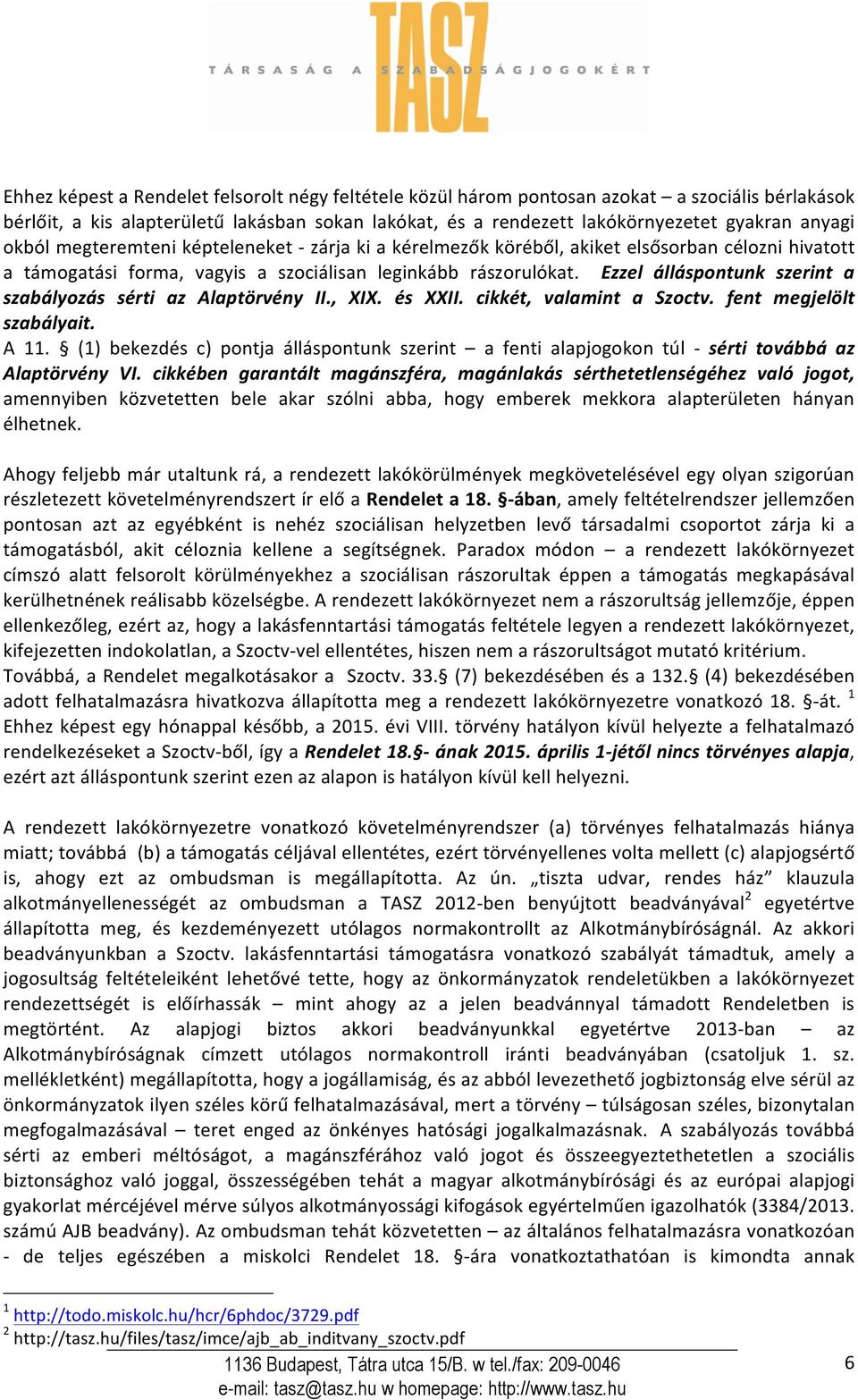 Ezzel álláspontunk szerint a szabályozás sérti az Alaptörvény II., XIX. és XXII. cikkét, valamint a Szoctv. fent megjelölt szabályait. A 11.