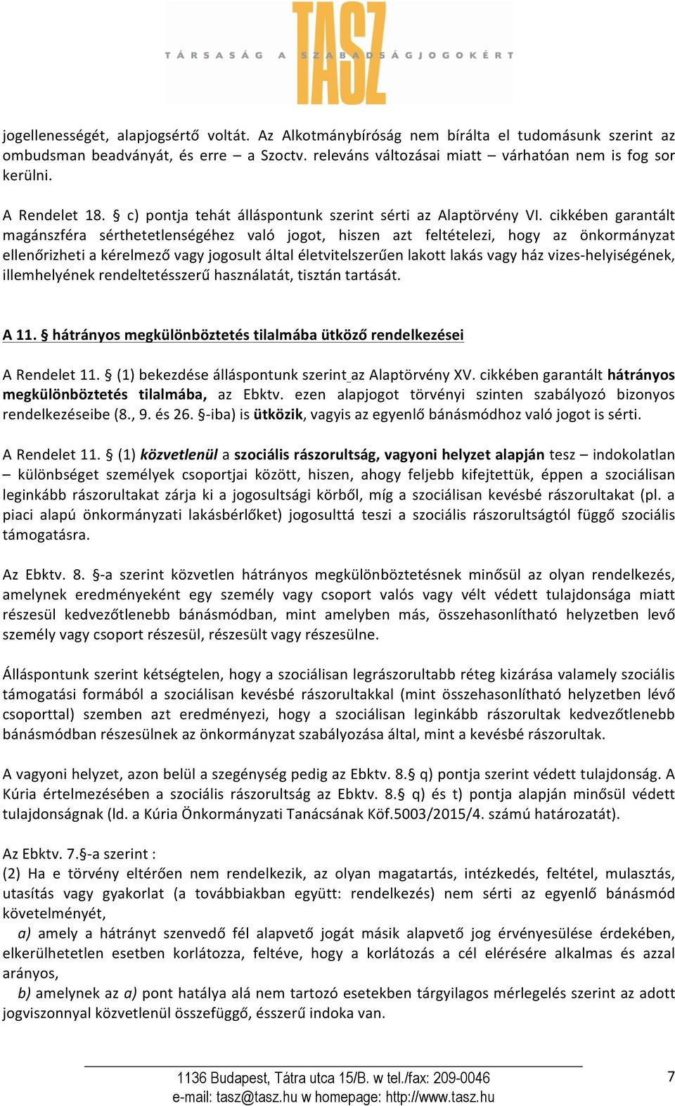 cikkében garantált magánszféra sérthetetlenségéhez való jogot, hiszen azt feltételezi, hogy az önkormányzat ellenőrizheti a kérelmező vagy jogosult által életvitelszerűen lakott lakás vagy ház