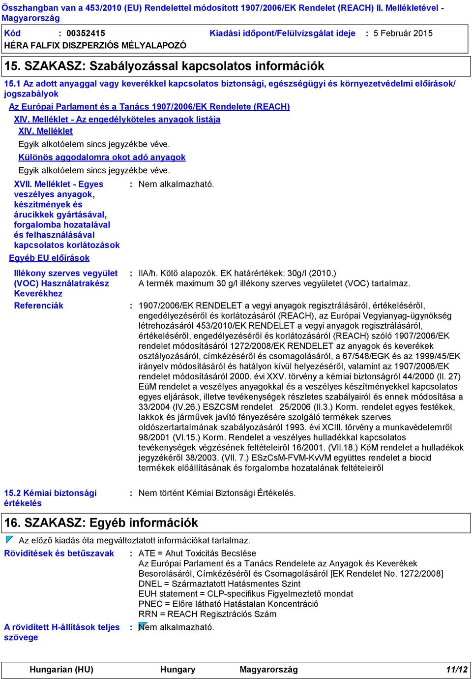 1 Az adott anyaggal vagy keverékkel kapcsolatos biztonsági, egészségügyi és környezetvédelmi előírások/ jogszabályok Az Európai Parlament és a Tanács 1907/2006/EK Rendelete (REACH) XIV.