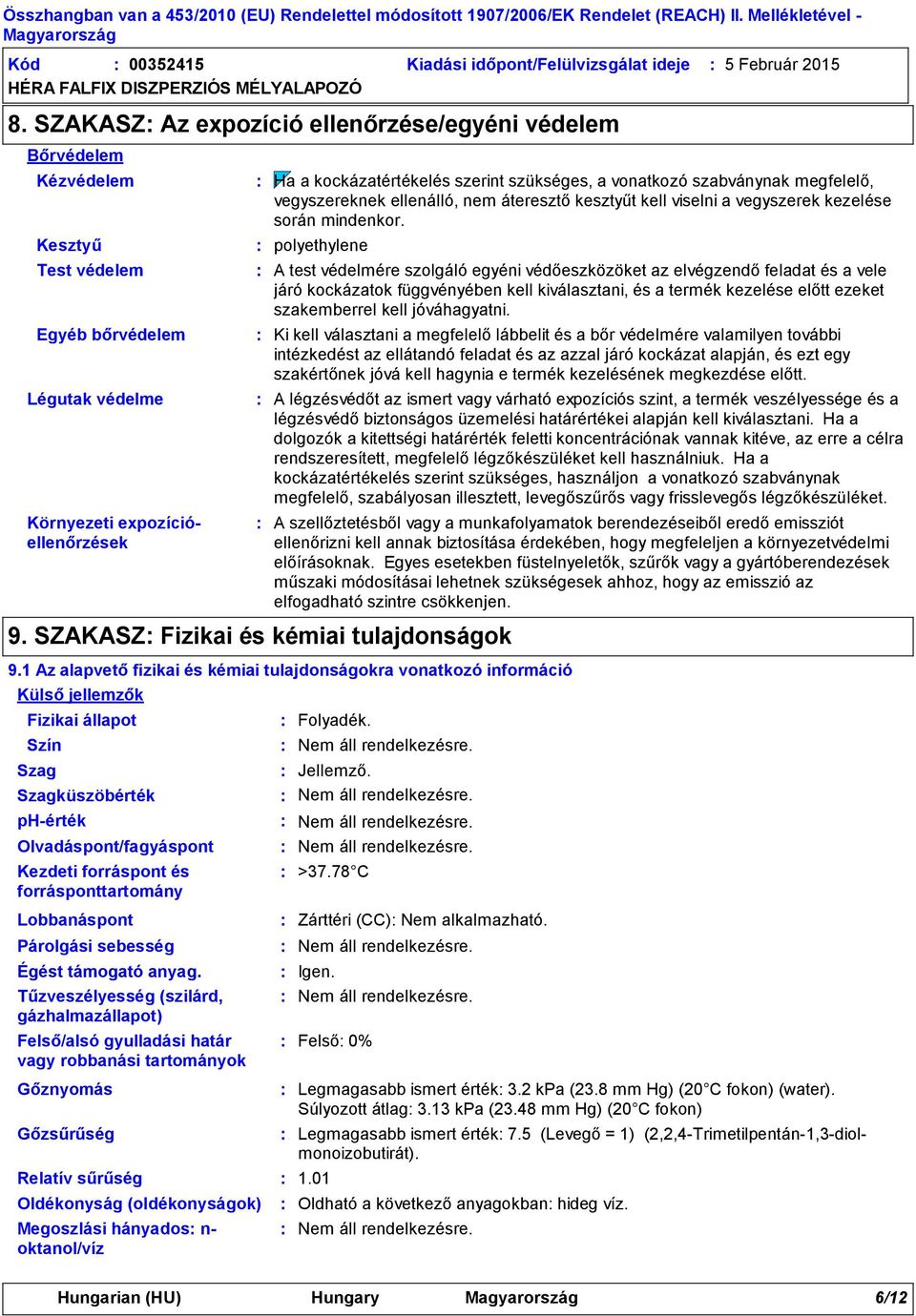 Kezdeti forráspont és forrásponttartomány Ha a kockázatértékelés szerint szükséges, a vonatkozó szabványnak megfelelő, vegyszereknek ellenálló, nem áteresztő kesztyűt kell viselni a vegyszerek