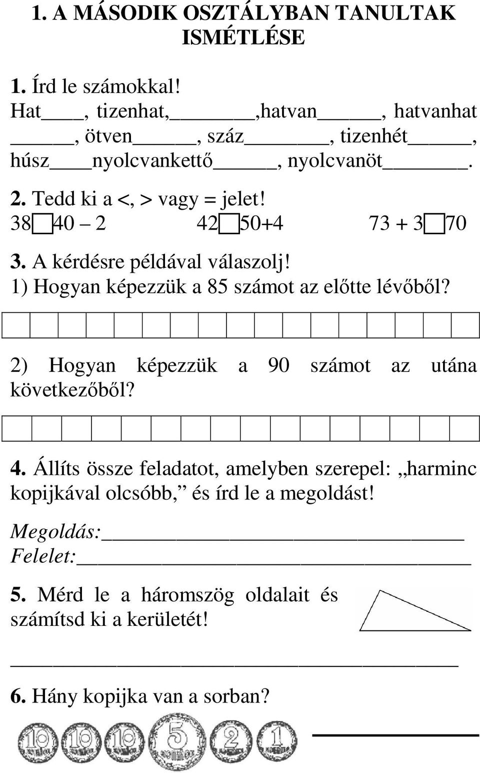 38 40 2 42 50+4 73 + 3 70 3. A kérdésre példával válaszolj! 1) Hogyan képezzük a 85 számot az elıtte lévıbıl?