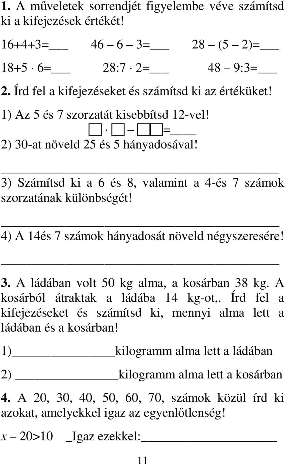 _ 4) A 14és 7 számok hányadosát növeld négyszeresére! _ 3. A ládában volt 50 kg alma, a kosárban 38 kg. A kosárból átraktak a ládába 14 kg-ot,.