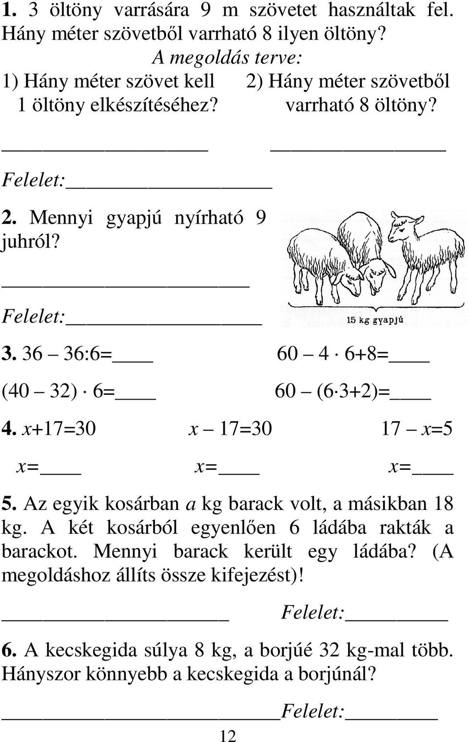 Felelet: 12 3. 36 36:6= 60 4 6+8= (40 32) 6= 60 (6 3+2)= 4. x+17=30 x 17=30 17 x=5 x= x= x= 5. Az egyik kosárban a kg barack volt, a másikban 18 kg.