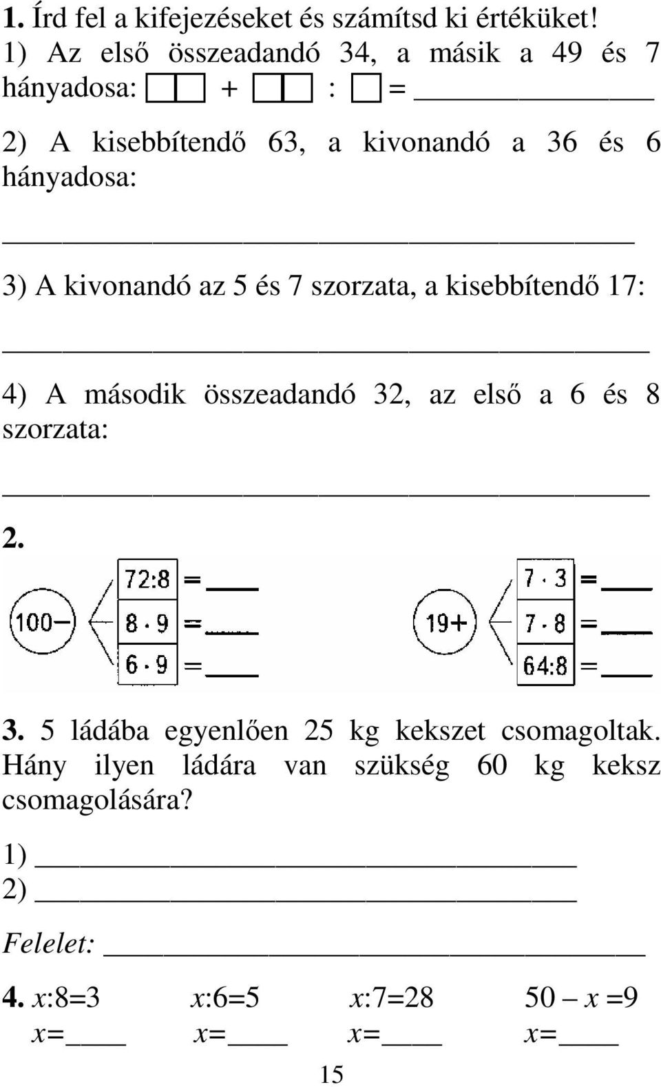 hányadosa: 3) A kivonandó az 5 és 7 szorzata, a kisebbítendı 17: _ 4) A második összeadandó 32, az elsı a 6 és 8