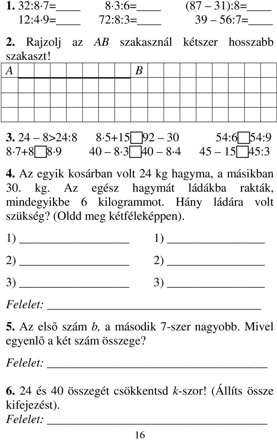 hagyma, a másikban 30. kg. Az egész hagymát ládákba rakták, mindegyikbe 6 kilogrammot. Hány ládára volt szükség?