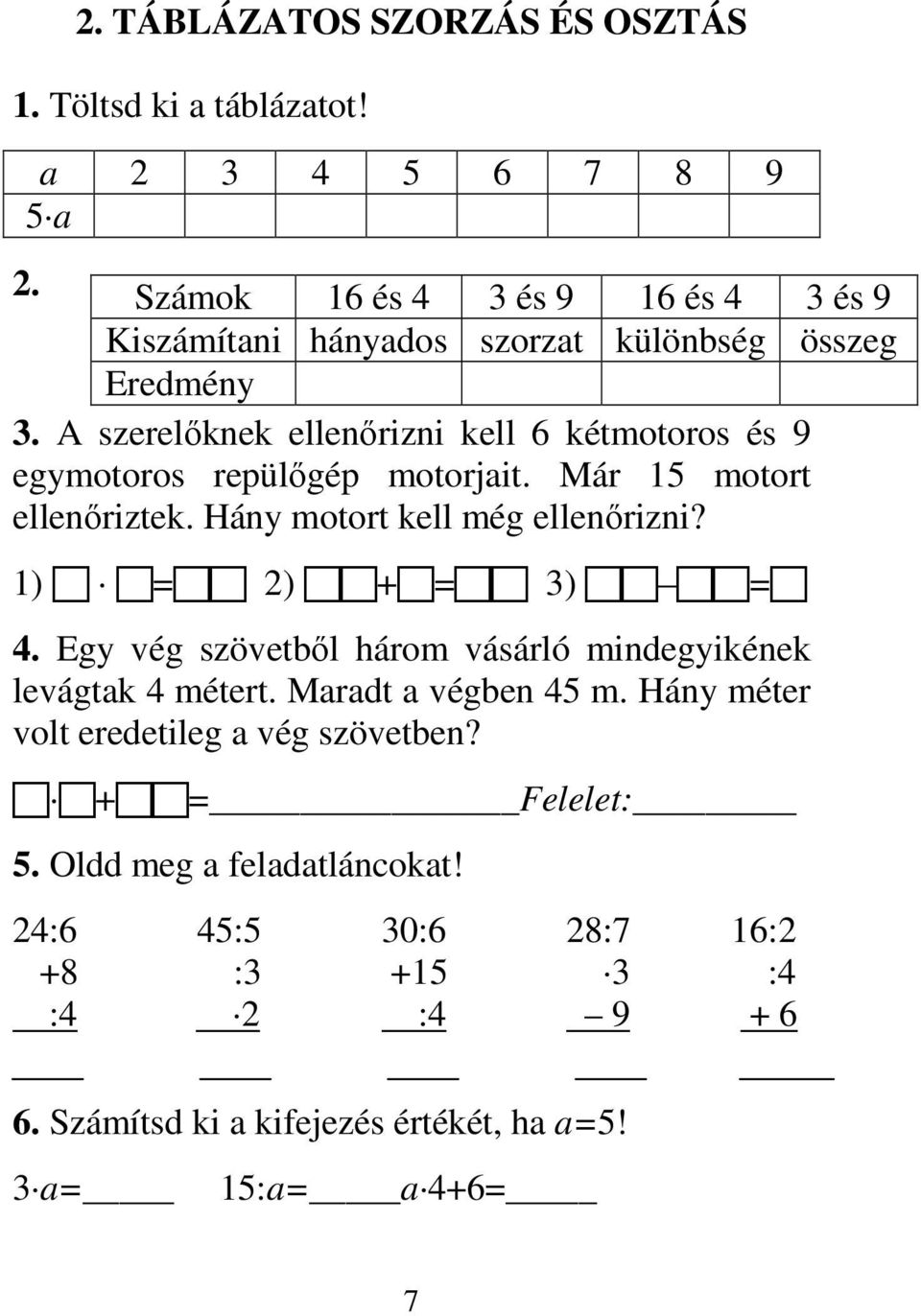 A szerelıknek ellenırizni kell 6 kétmotoros és 9 egymotoros repülıgép motorjait. Már 15 motort ellenıriztek. Hány motort kell még ellenırizni?