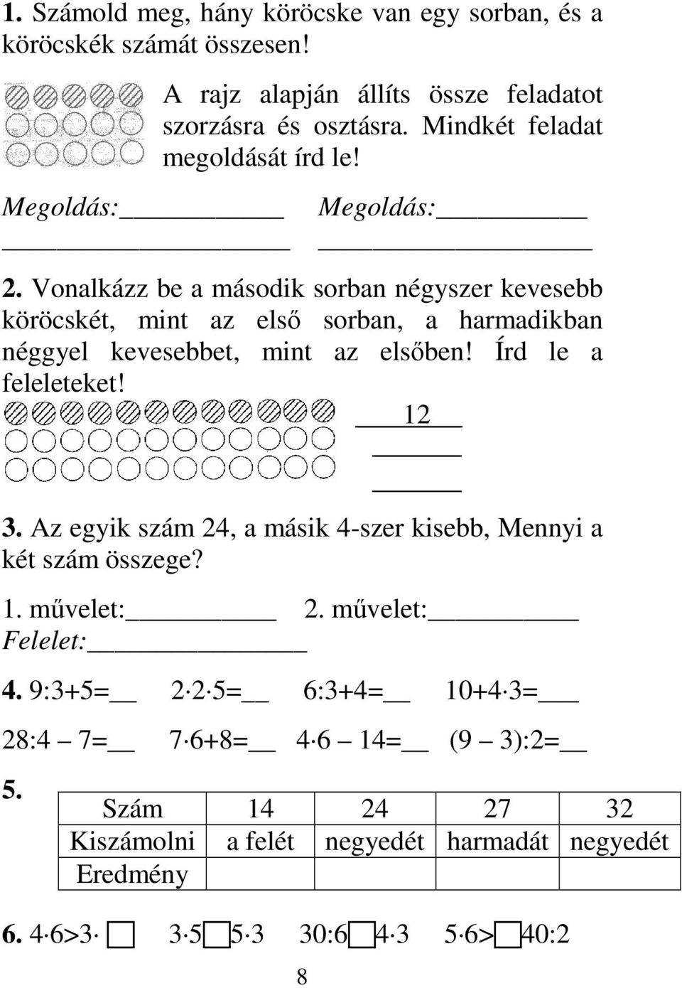 Vonalkázz be a második sorban négyszer kevesebb köröcskét, mint az elsı sorban, a harmadikban néggyel kevesebbet, mint az elsıben! Írd le a feleleteket! 12 3.