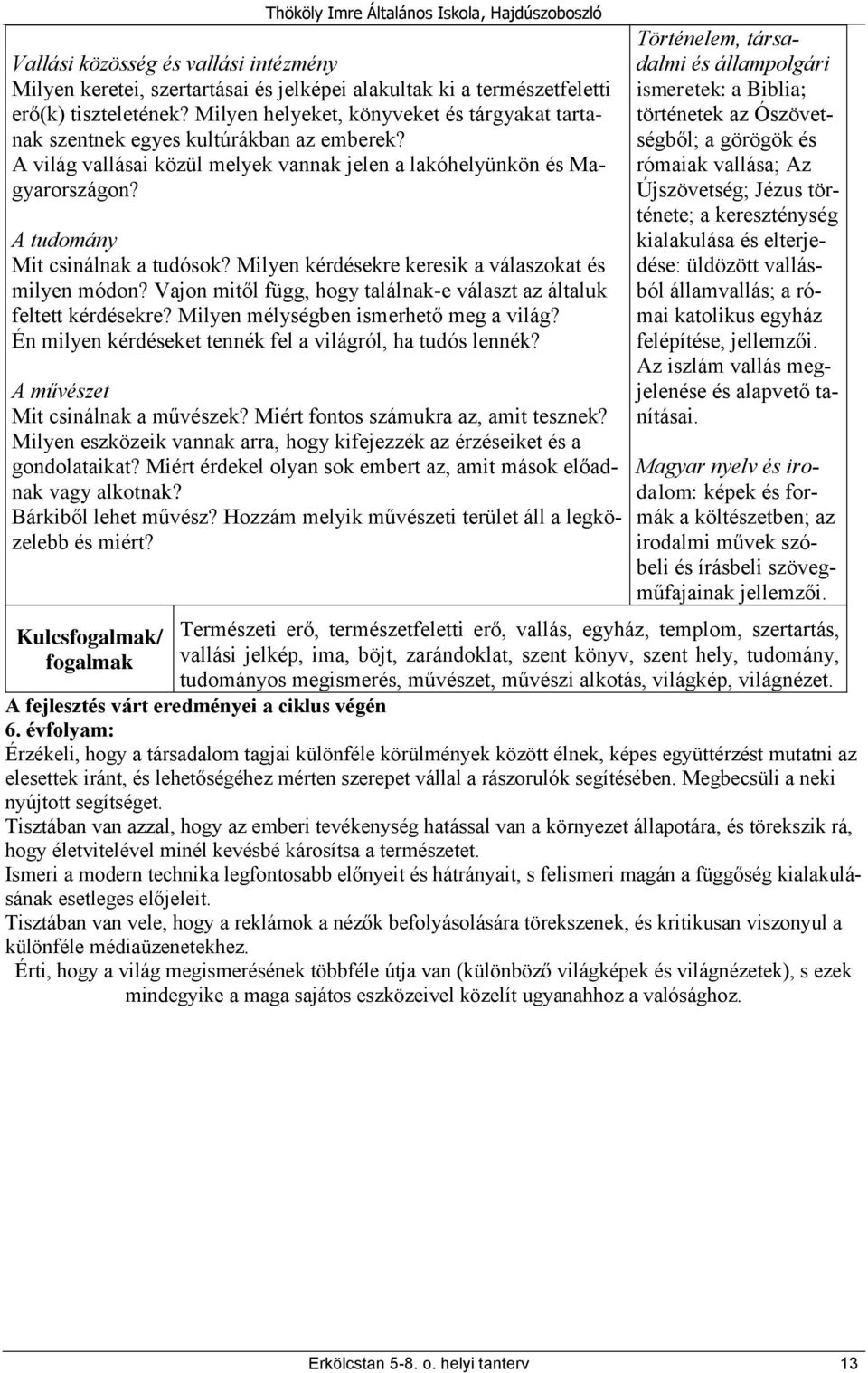 A tudomány Mit csinálnak a tudósok? Milyen kérdésekre keresik a válaszokat és milyen módon? Vajon mitől függ, hogy találnak-e választ az általuk feltett kérdésekre?