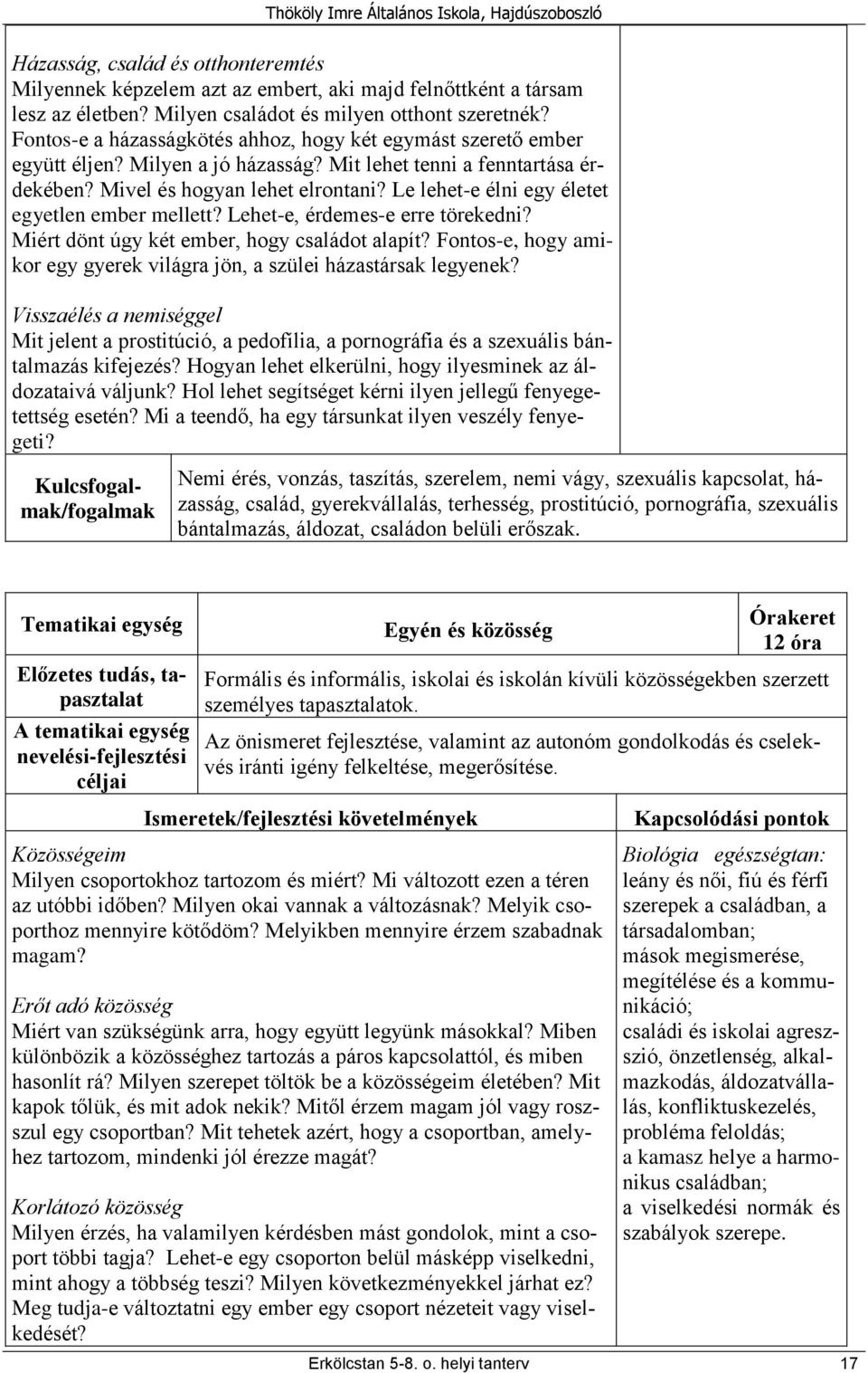 Le lehet-e élni egy életet egyetlen ember mellett? Lehet-e, érdemes-e erre törekedni? Miért dönt úgy két ember, hogy családot alapít?