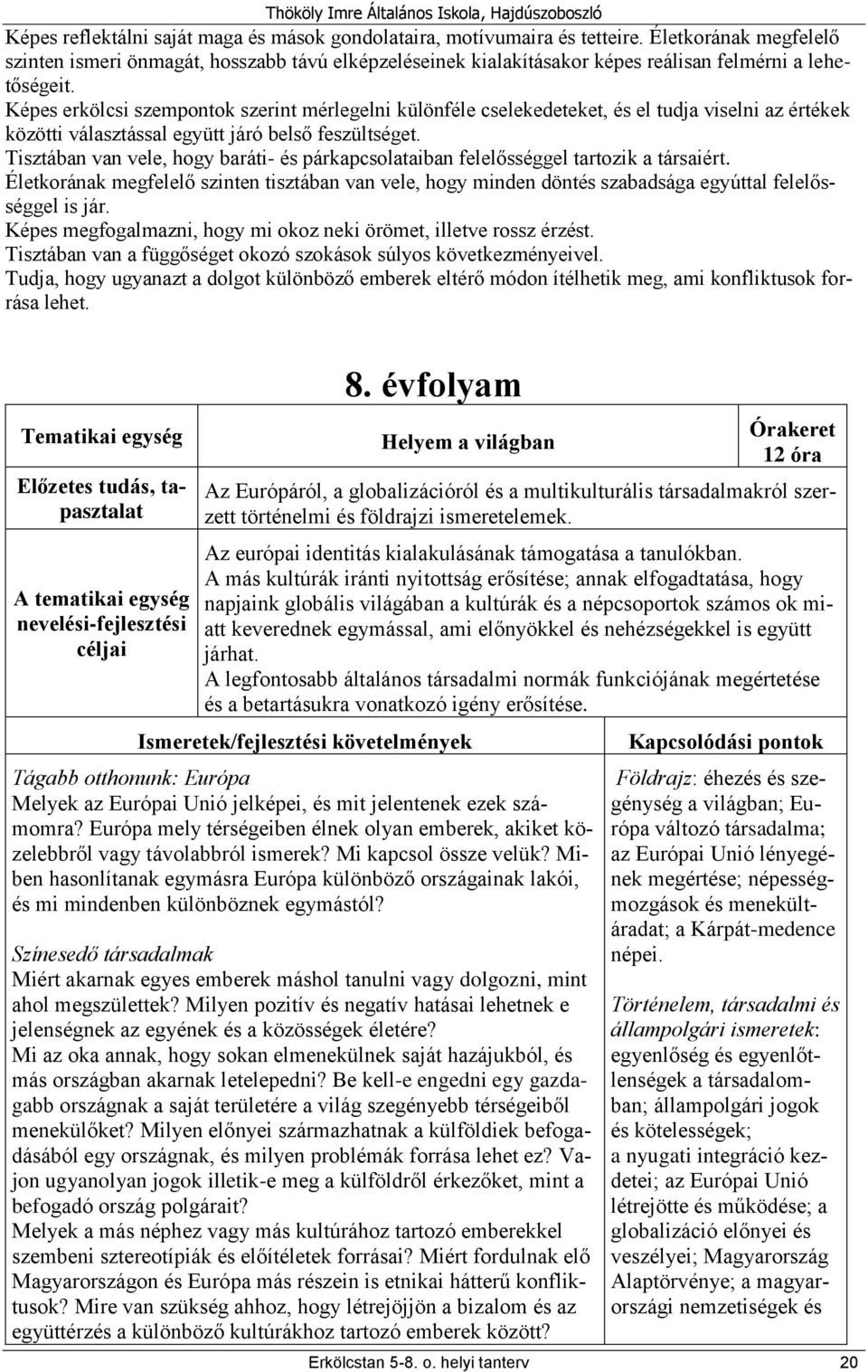 Képes erkölcsi szempontok szerint mérlegelni különféle cselekedeteket, és el tudja viselni az értékek közötti választással együtt járó belső feszültséget.