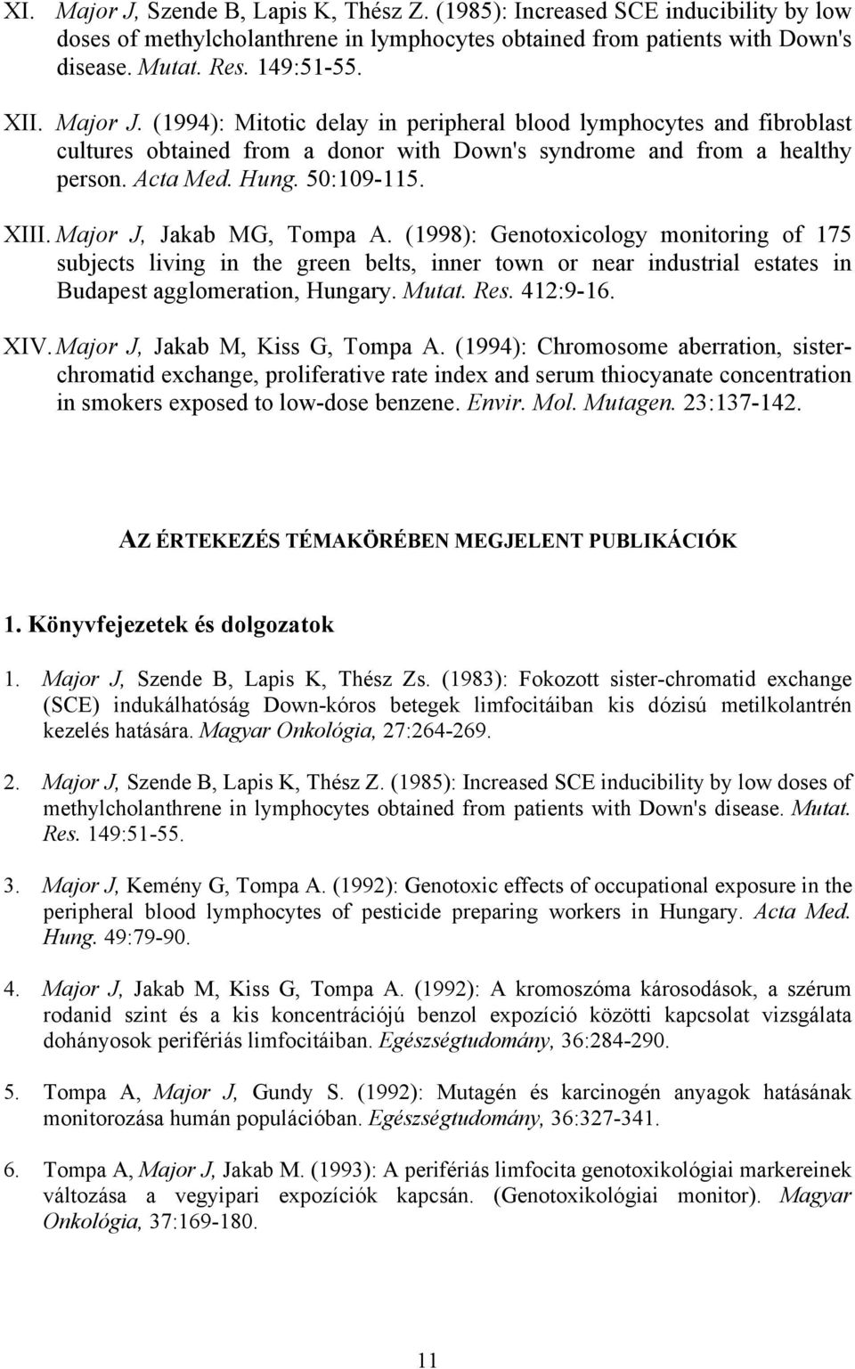 Major J, Jakab MG, Tompa A. (1998): Genotoxicology monitoring of 175 subjects living in the green belts, inner town or near industrial estates in Budapest agglomeration, Hungary. Mutat. Res. 412:9-16.