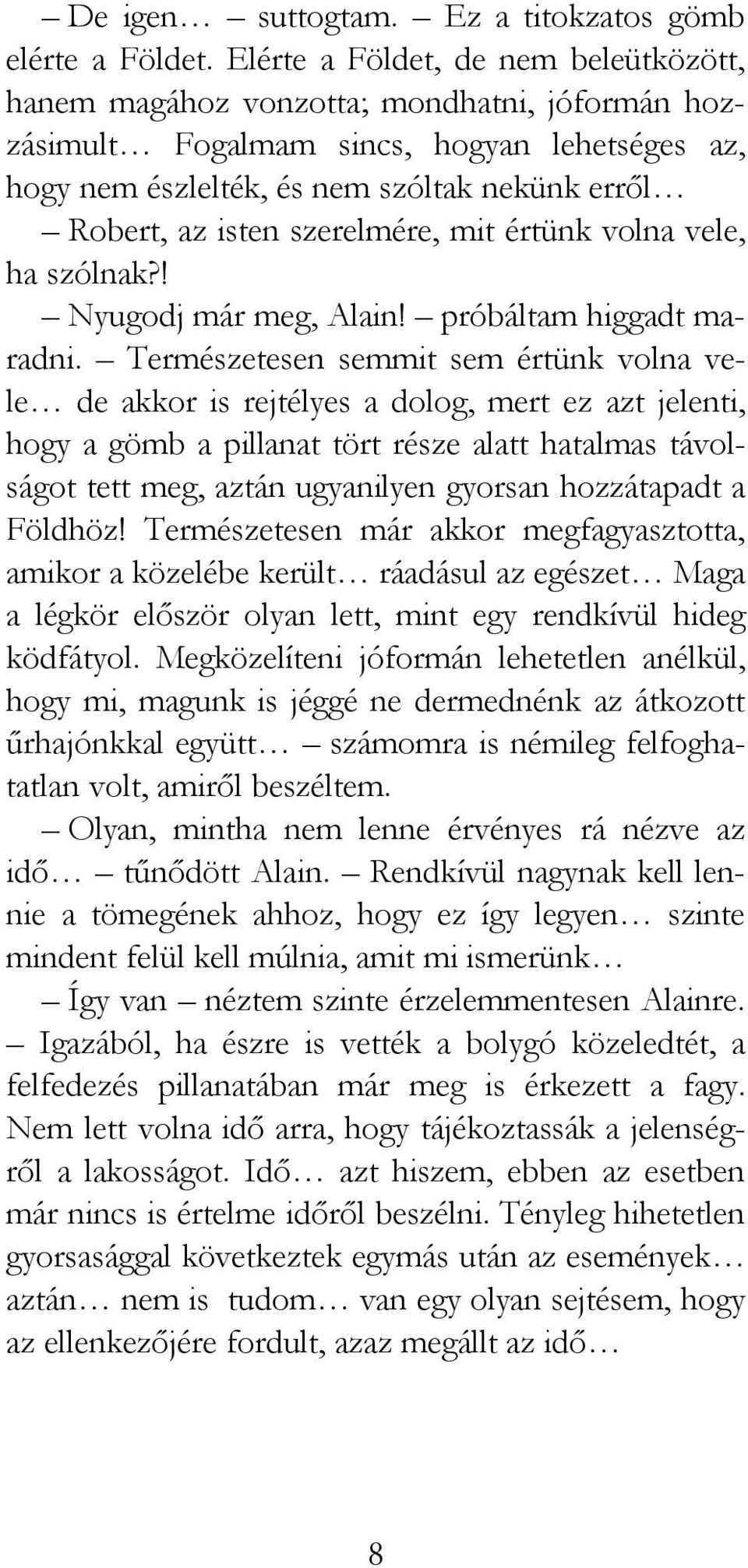 szerelmére, mit értünk volna vele, ha szólnak?! Nyugodj már meg, Alain! próbáltam higgadt maradni.