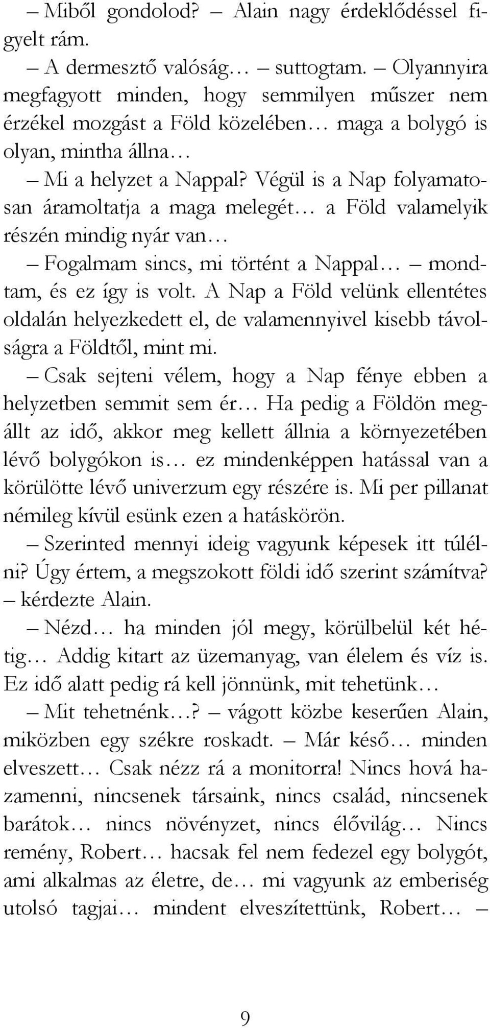 Végül is a Nap folyamatosan áramoltatja a maga melegét a Föld valamelyik részén mindig nyár van Fogalmam sincs, mi történt a Nappal mondtam, és ez így is volt.