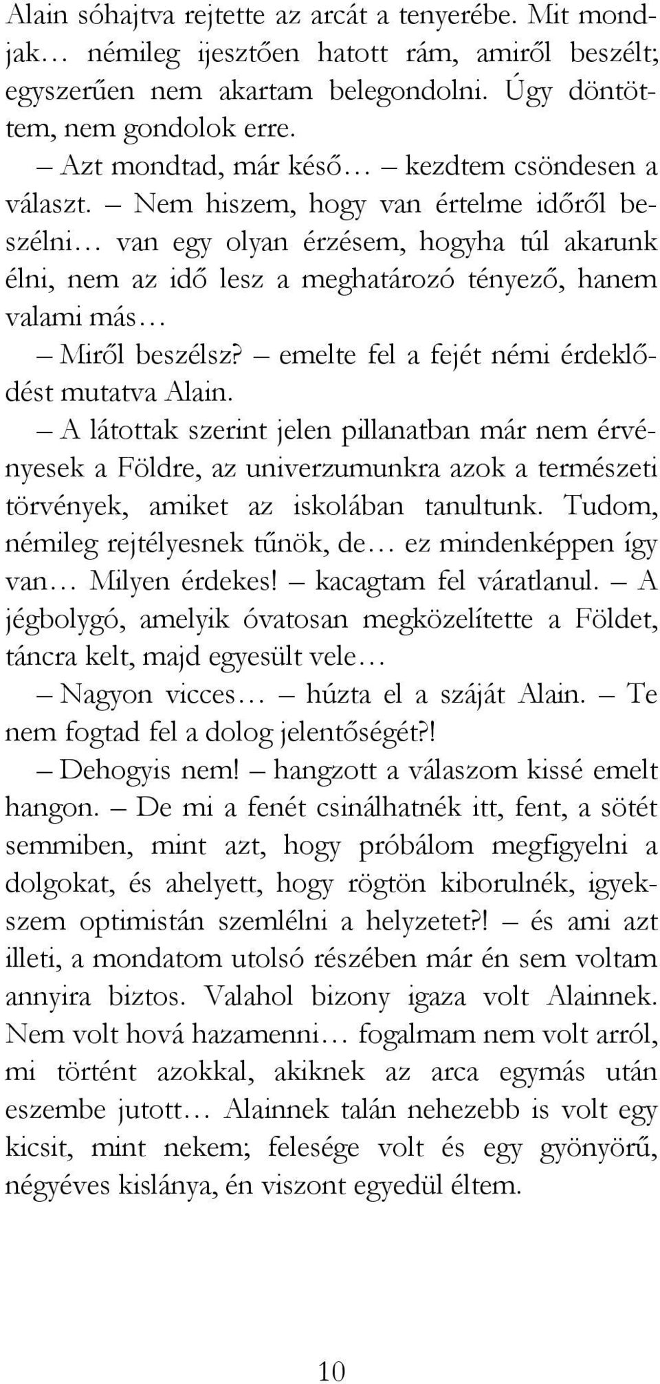 Nem hiszem, hogy van értelme időről beszélni van egy olyan érzésem, hogyha túl akarunk élni, nem az idő lesz a meghatározó tényező, hanem valami más Miről beszélsz?