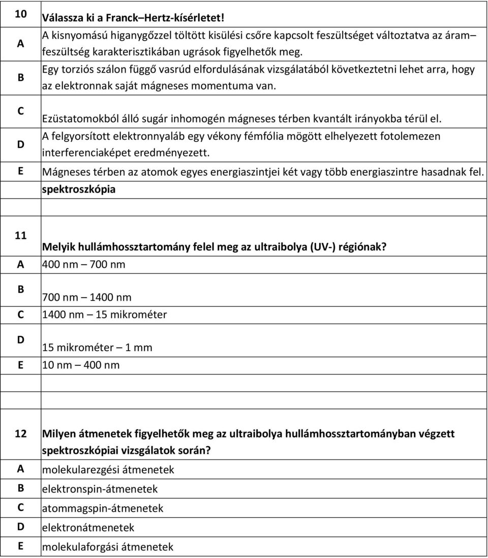 züstatomokból álló sugár inhomogén mágneses térben kvantált irányokba térül el. felgyorsított elektronnyaláb egy vékony fémfólia mögött elhelyezett fotolemezen interferenciaképet eredményezett.