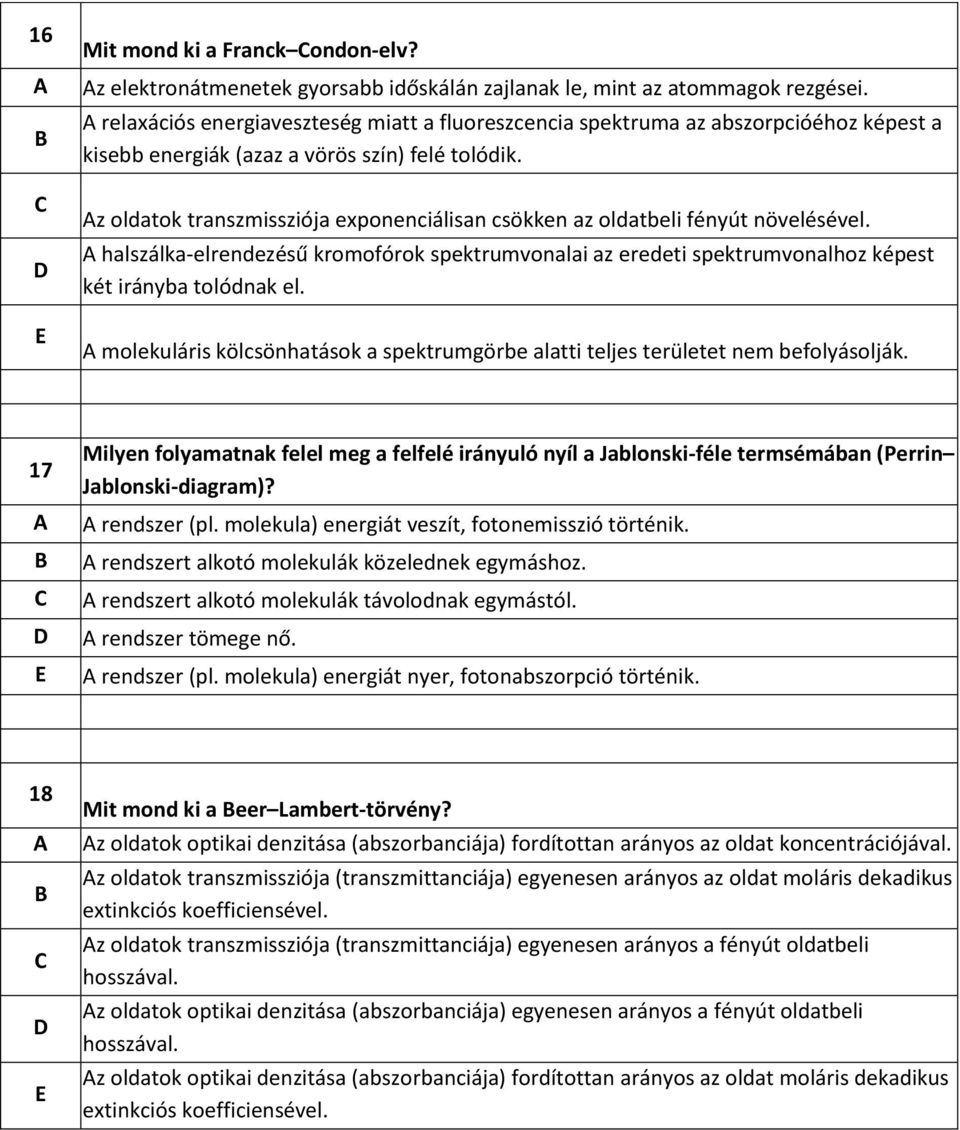 z oldatok transzmissziója exponenciálisan csökken az oldatbeli fényút növelésével. halszálka-elrendezésű kromofórok spektrumvonalai az eredeti spektrumvonalhoz képest két irányba tolódnak el.