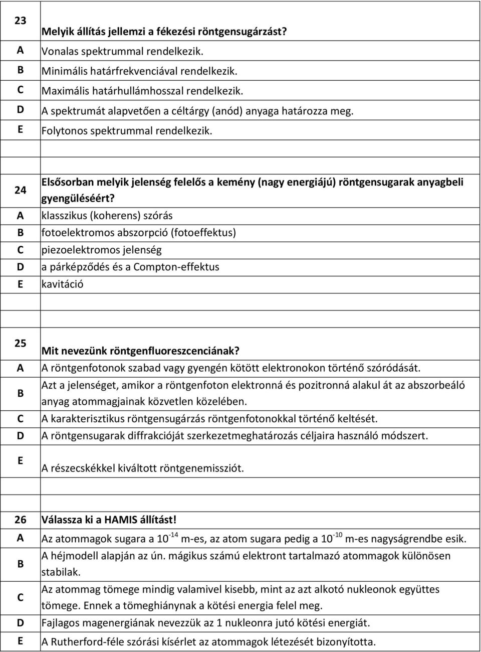 klasszikus (koherens) szórás fotoelektromos abszorpció (fotoeffektus) piezoelektromos jelenség a párképződés és a ompton-effektus kavitáció 25 Mit nevezünk röntgenfluoreszcenciának?