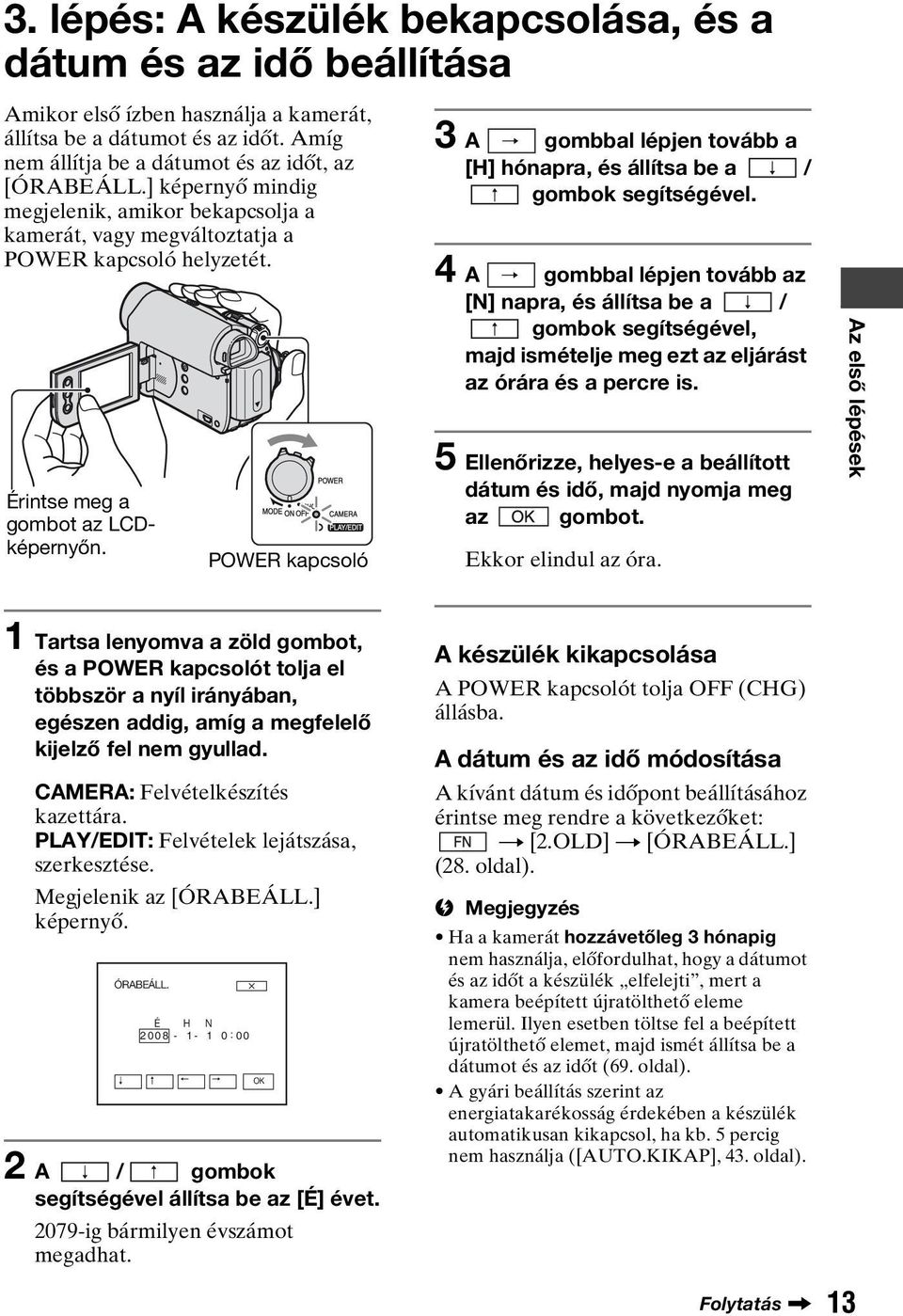 POWER kapcsoló 3 A gombbal lépjen tovább a [H] hónapra, és állítsa be a / gombok segítségével.