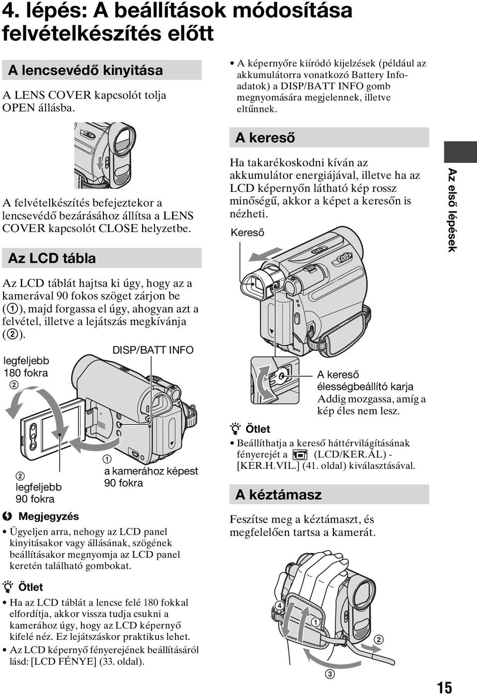 A kereső A felvételkészítés befejeztekor a lencsevédő bezárásához állítsa a LENS COVER kapcsolót CLOSE helyzetbe.