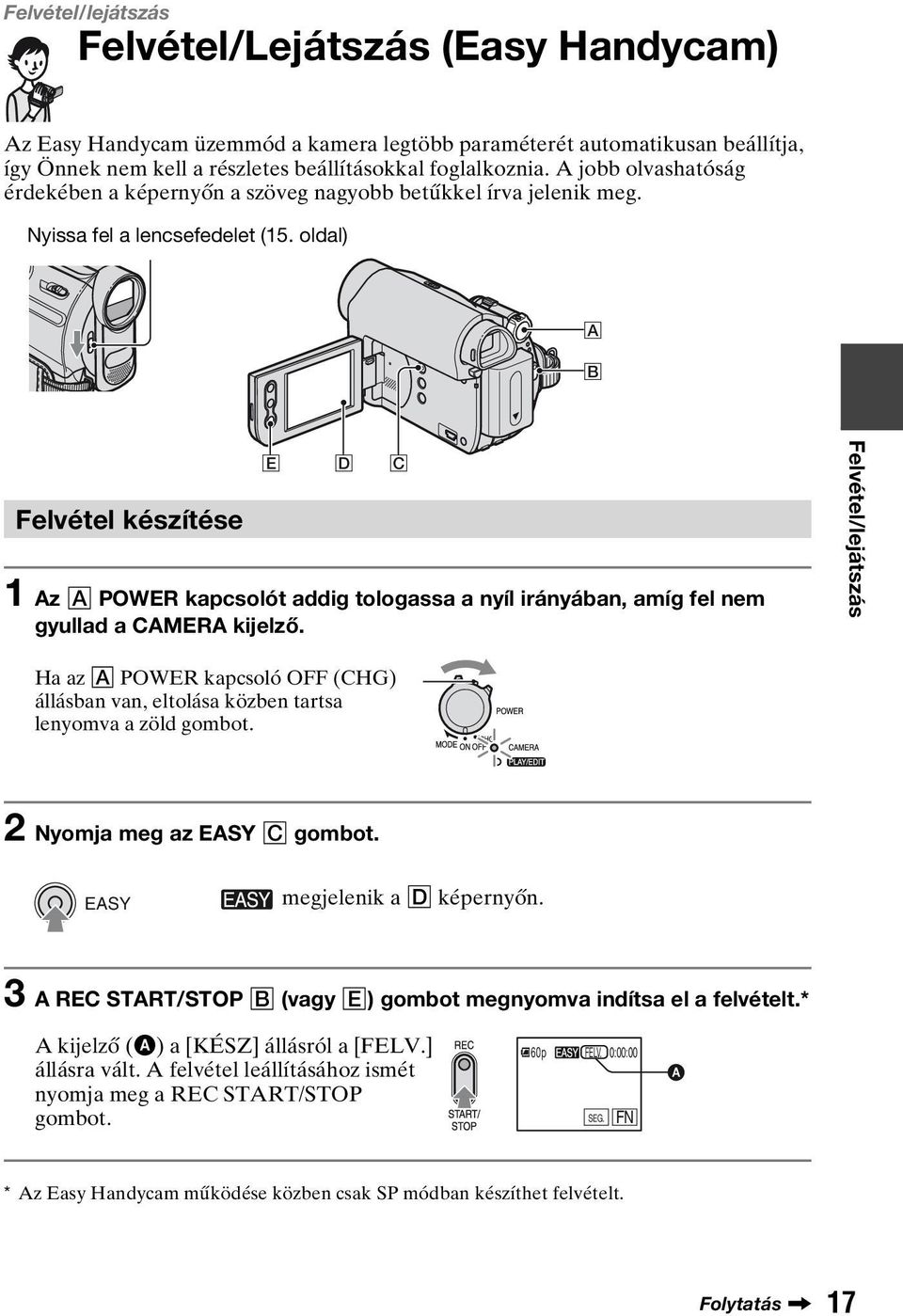 oldal) A B Felvétel készítése E D C 1 Az A POWER kapcsolót addig tologassa a nyíl irányában, amíg fel nem gyullad a CAMERA kijelző.