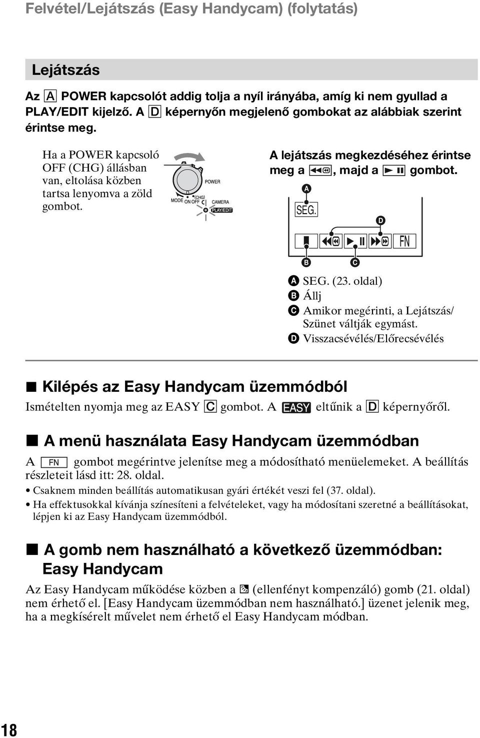 A lejátszás megkezdéséhez érintse meg a, majd a gombot. A SEG. D B C A SEG. (23. oldal) B Állj C Amikor megérinti, a Lejátszás/ Szünet váltják egymást.