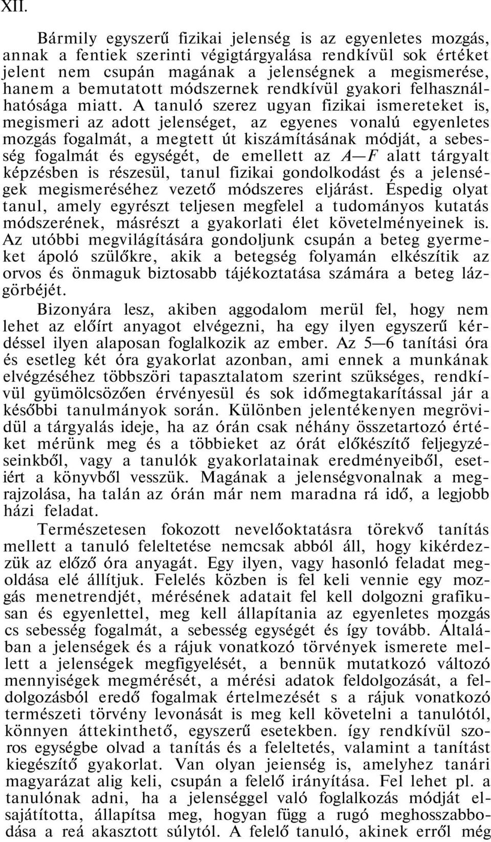 A tanuló szerez ugyan fizikai ismereteket is, megismeri az adott jelenséget, az egyenes vonalú egyenletes mozgás fogalmát, a megtett út kiszámításának módját, a sebesség fogalmát és egységét, de