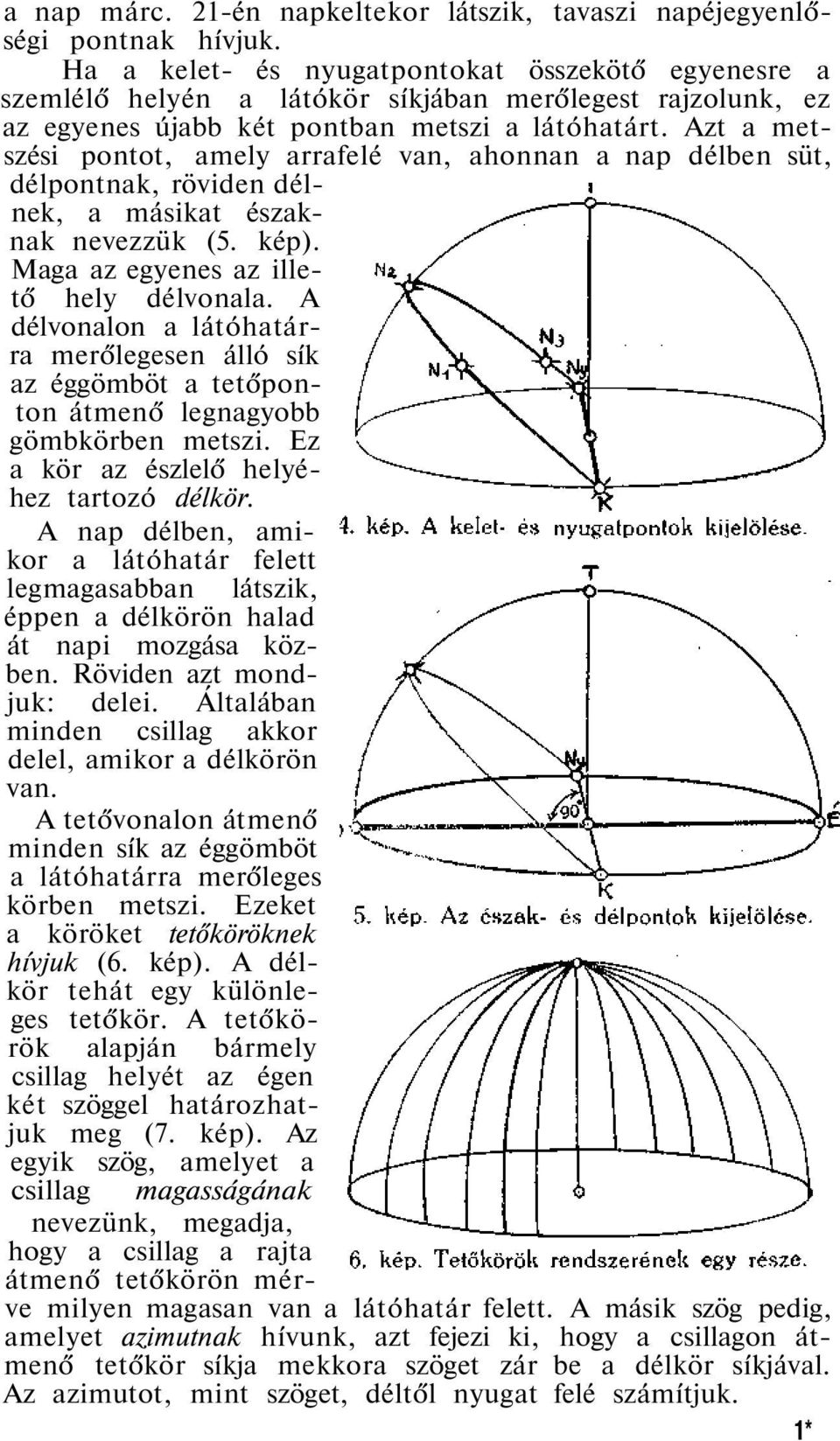 Azt a metszési pontot, amely arrafelé van, ahonnan a nap délben süt, délpontnak, röviden délnek, a másikat északnak nevezzük (5. kép). Maga az egyenes az illető hely délvonala.