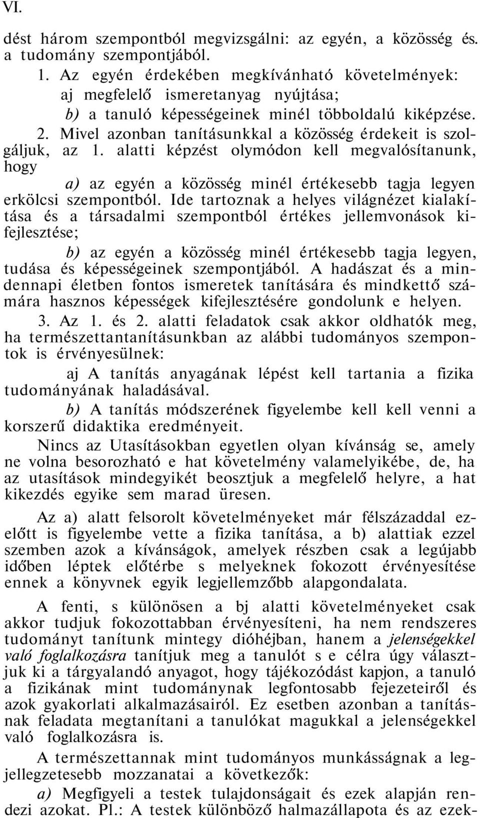 Mivel azonban tanításunkkal a közösség érdekeit is szolgáljuk, az 1. alatti képzést olymódon kell megvalósítanunk, hogy a) az egyén a közösség minél értékesebb tagja legyen erkölcsi szempontból.