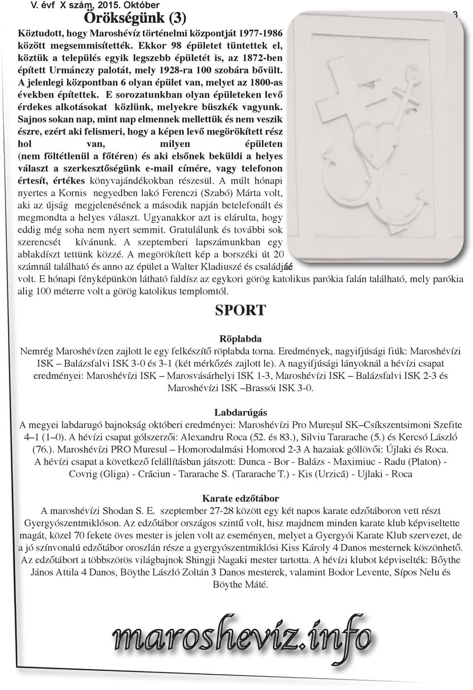 A jelenlegi központban 6 olyan épület van, melyet az 1800-as években építettek. E sorozatunkban olyan épületeken levő érdekes alkotásokat közlünk, melyekre büszkék vagyunk.