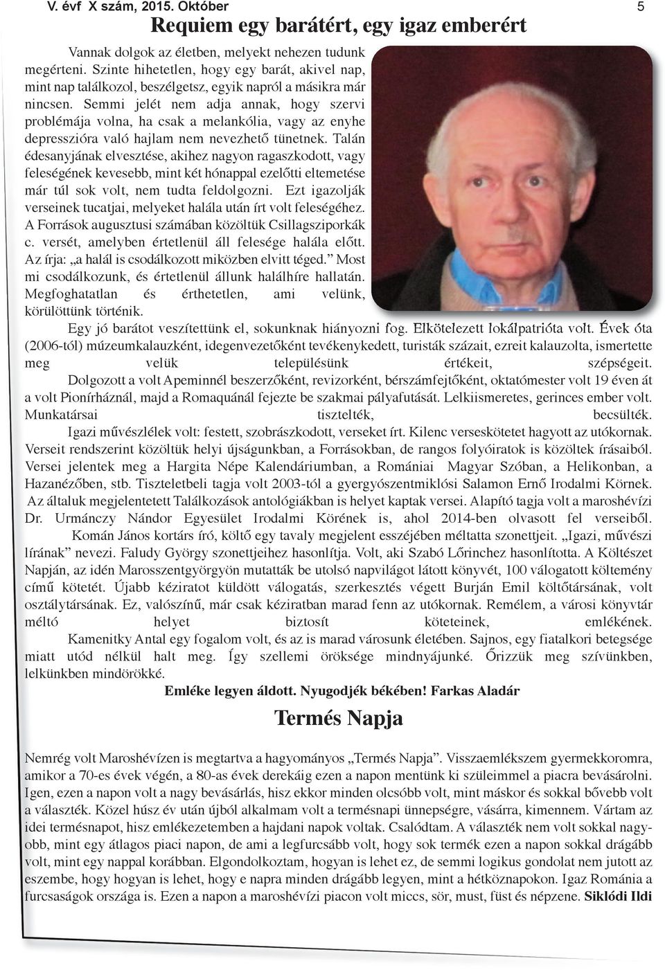 Semmi jelét nem adja annak, hogy szervi problémája volna, ha csak a melankólia, vagy az enyhe depresszióra való hajlam nem nevezhető tünetnek.