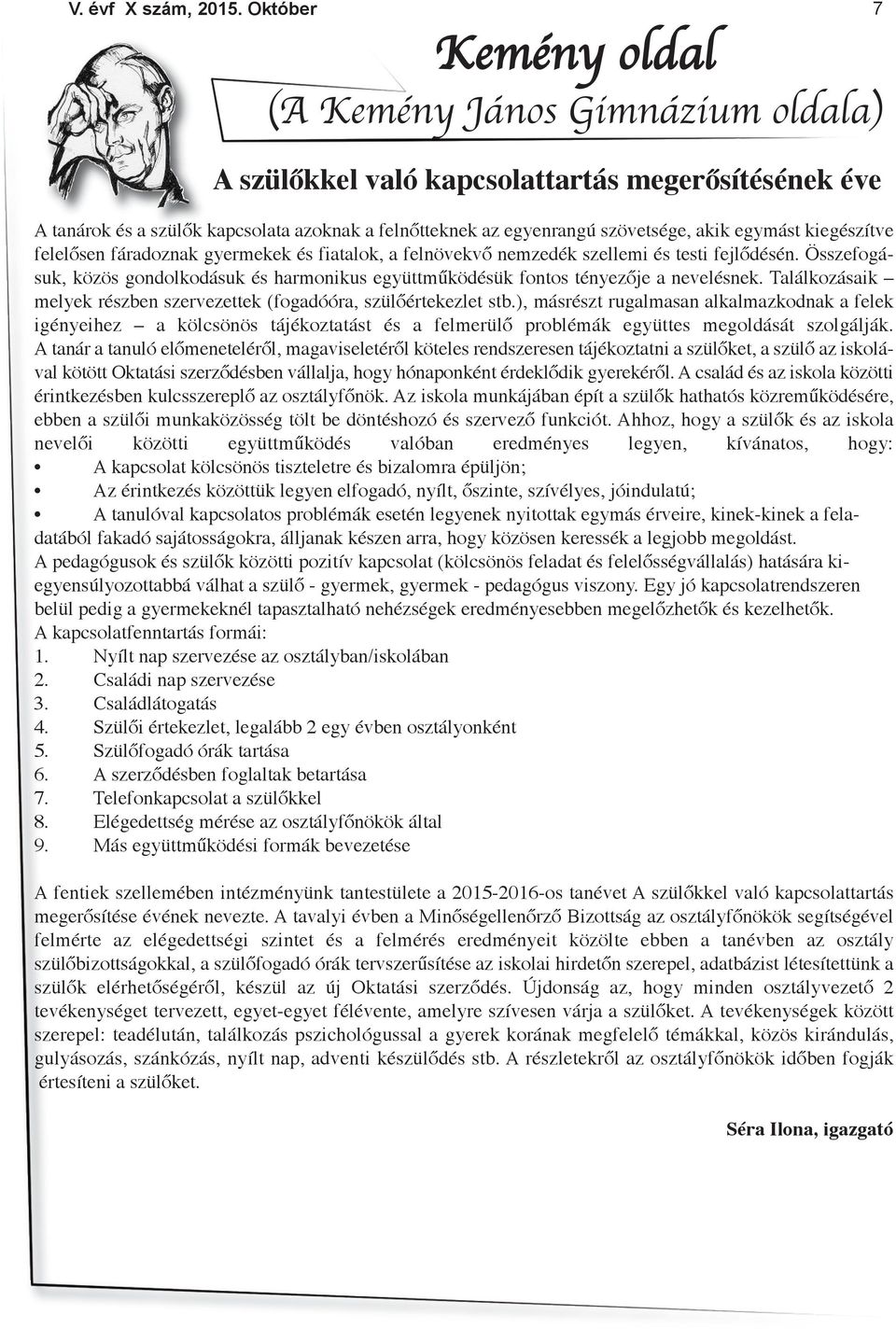 Összefogásuk, közös gondolkodásuk és harmonikus együttműködésük fontos tényezője a nevelésnek. Találkozásaik melyek részben szervezettek (fogadóóra, szülőértekezlet stb.
