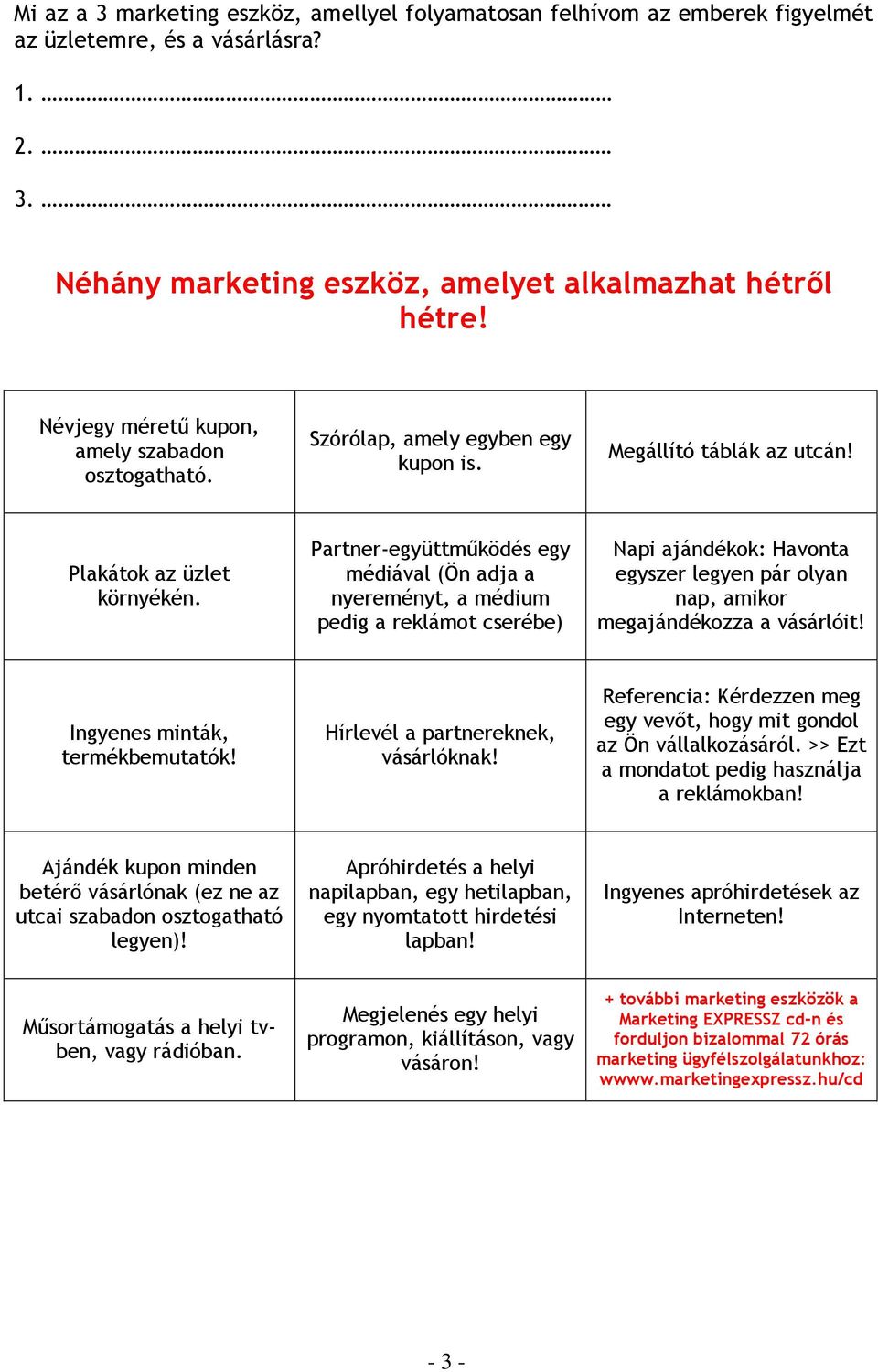 Partner-együttműködés egy médiával (Ön adja a nyereményt, a médium pedig a reklámot cserébe) Napi ajándékok: Havonta egyszer legyen pár olyan nap, amikor megajándékozza a vásárlóit!